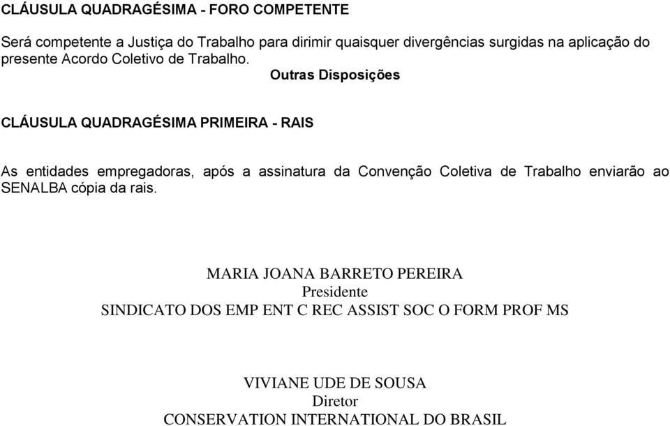 Outras Disposições CLÁUSULA QUADRAGÉSIMA PRIMEIRA - RAIS As entidades empregadoras, após a assinatura da Convenção Coletiva de