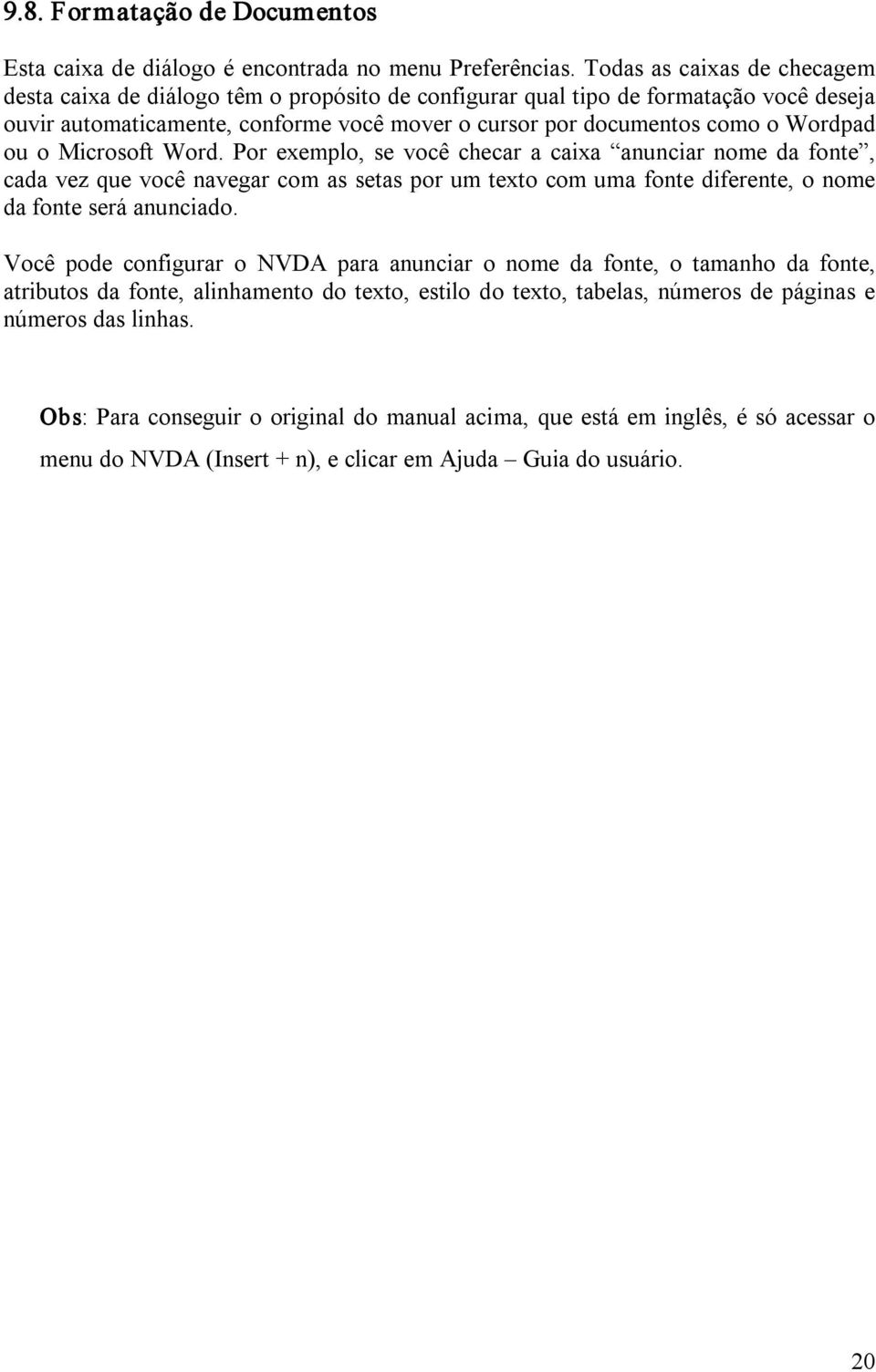 ou o Microsoft Word. Por exemplo, se você checar a caixa anunciar nome da fonte, cada vez que você navegar com as setas por um texto com uma fonte diferente, o nome da fonte será anunciado.