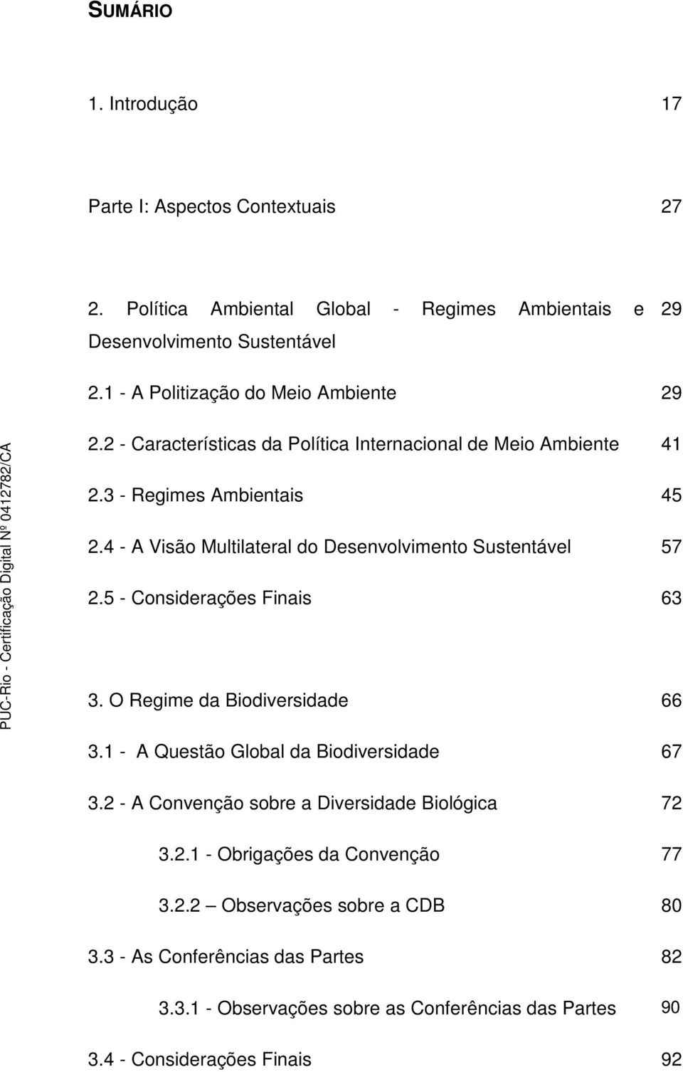 4 - A Visão Multilateral do Desenvolvimento Sustentável 57 2.5 - Considerações Finais 63 3. O Regime da Biodiversidade 66 3.1 - A Questão Global da Biodiversidade 67 3.