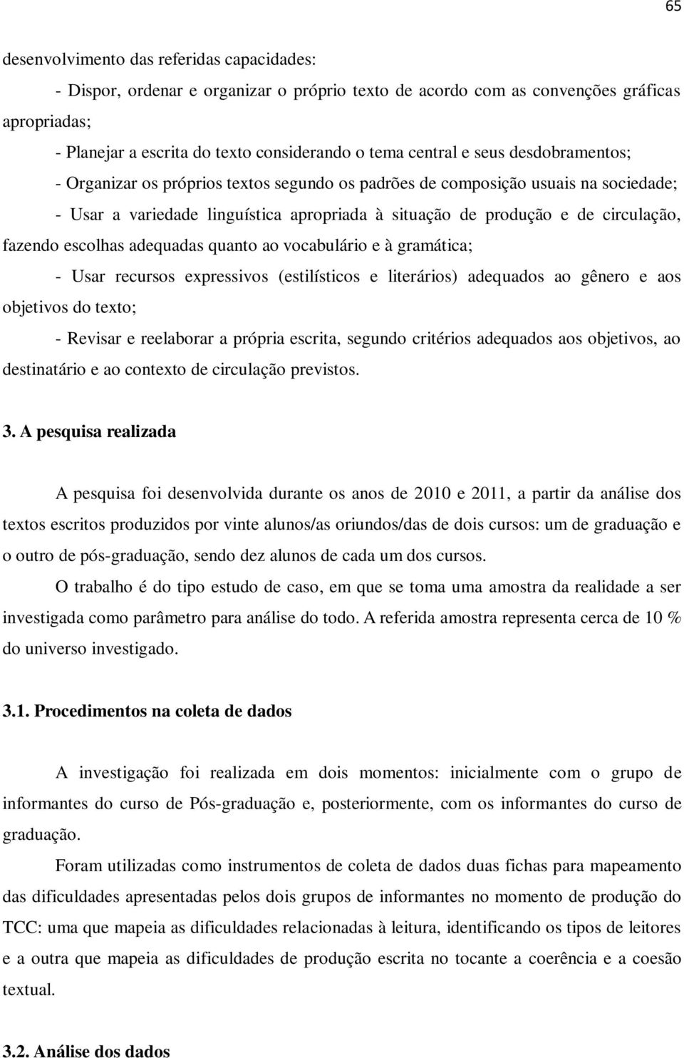 escolhas adequadas quanto ao vocabulário e à gramática; - Usar recursos expressivos (estilísticos e literários) adequados ao gênero e aos objetivos do texto; - Revisar e reelaborar a própria escrita,