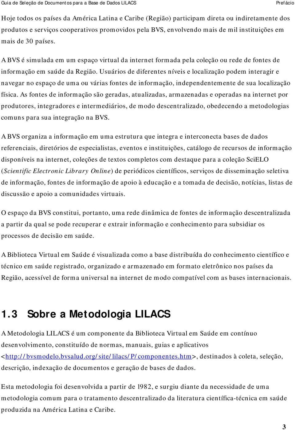 Usuários de diferentes níveis e localização podem interagir e navegar no espaço de uma ou várias fontes de informação, independentemente de sua localização física.