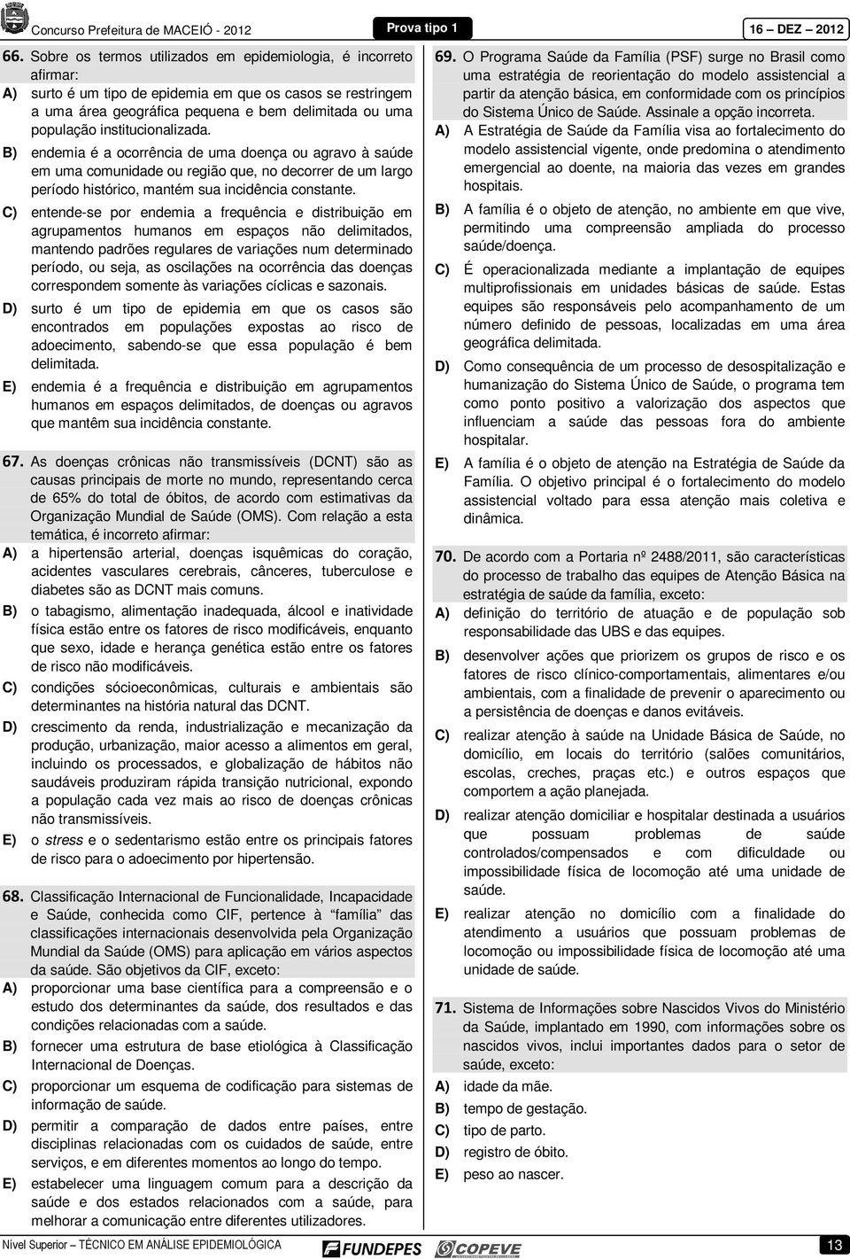 C) entende-se por endemia a frequência e distribuição em agrupamentos humanos em espaços não delimitados, mantendo padrões regulares de variações num determinado período, ou seja, as oscilações na