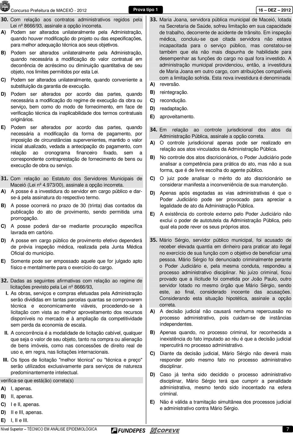 B) Podem ser alterados unilateralmente pela Administração, quando necessária a modificação do valor contratual em decorrência de acréscimo ou diminuição quantitativa de seu objeto, nos limites