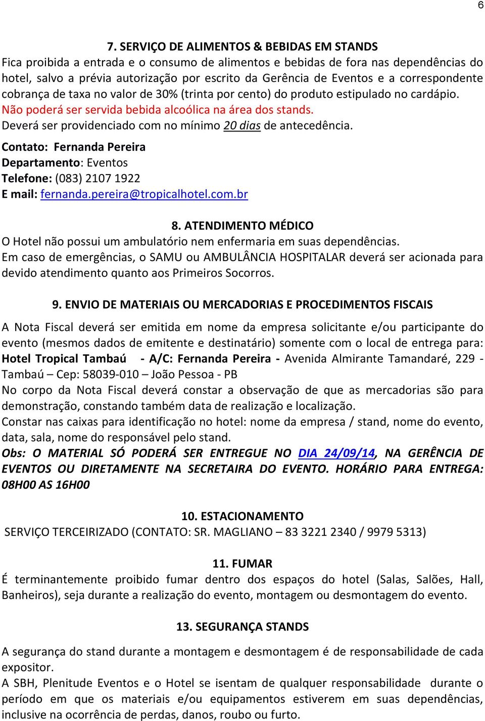 Deverá ser providenciado com no mínimo 20 dias de antecedência. Contato: Fernanda Pereira Departamento: Eventos Telefone: (083) 2107 1922 E mail: fernanda.pereira@tropicalhotel.com.br 8.