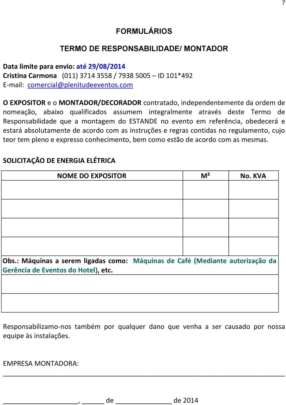 no evento em referência, obedecerá e estará absolutamente de acordo com as instruções e regras contidas no regulamento, cujo teor tem pleno e expresso conhecimento, bem como estão de acordo com as