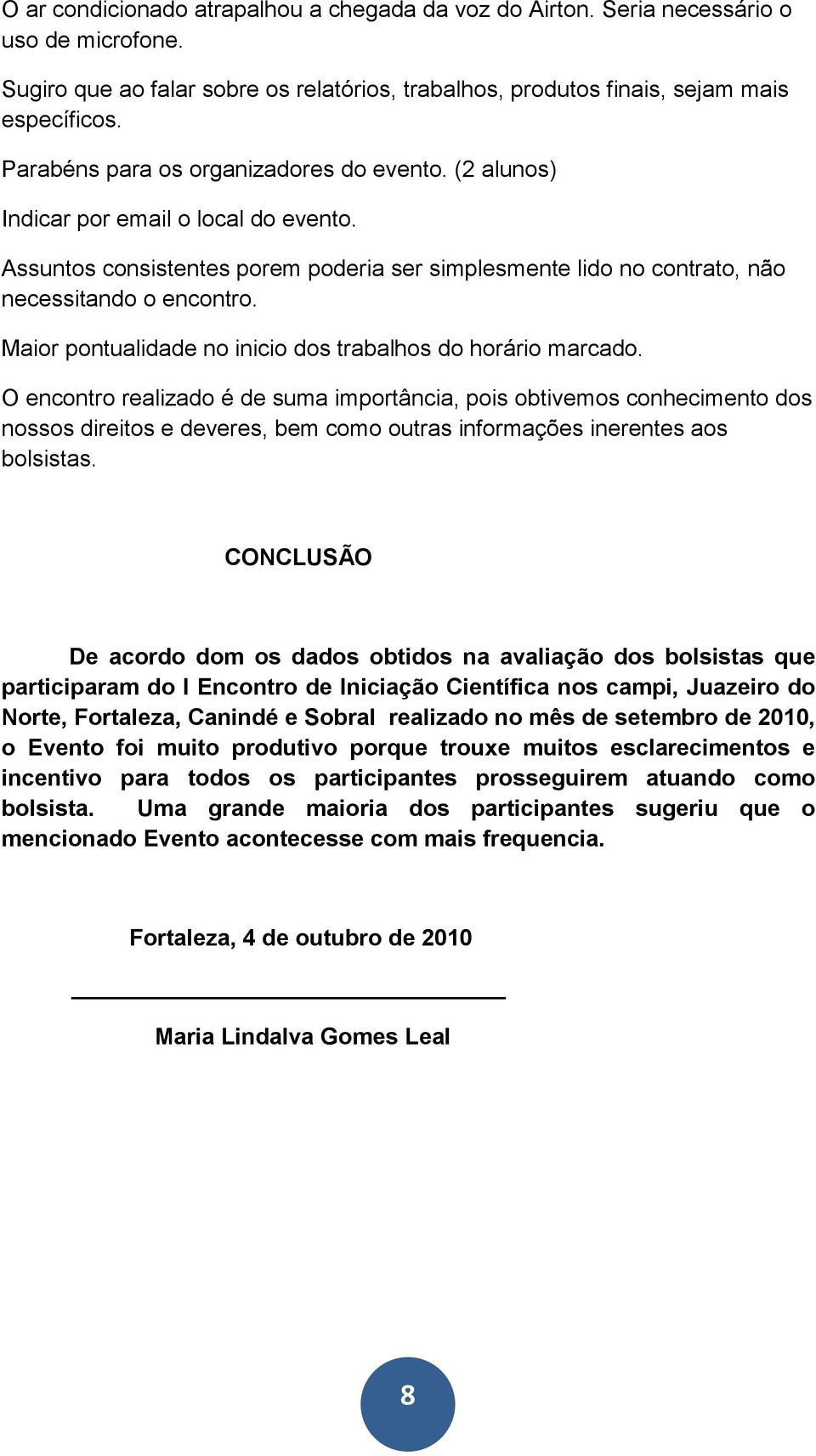 Maior pontualidade no inicio dos trabalhos do horário marcado.