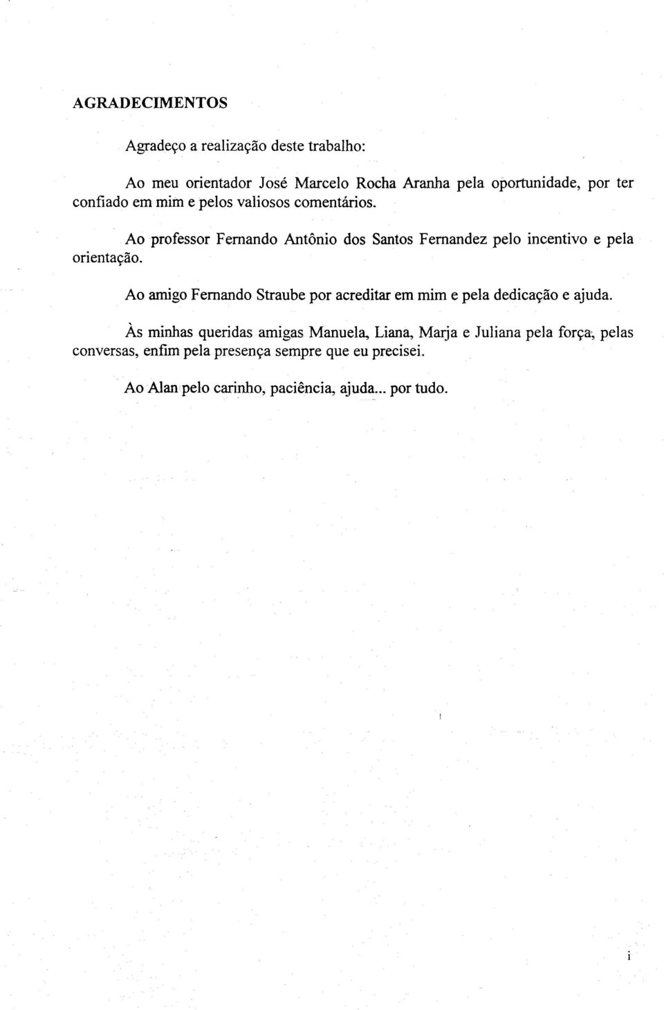 Ao professor Fernando Antônio dos Santos F ernandez pelo incentivo e pela orientação.