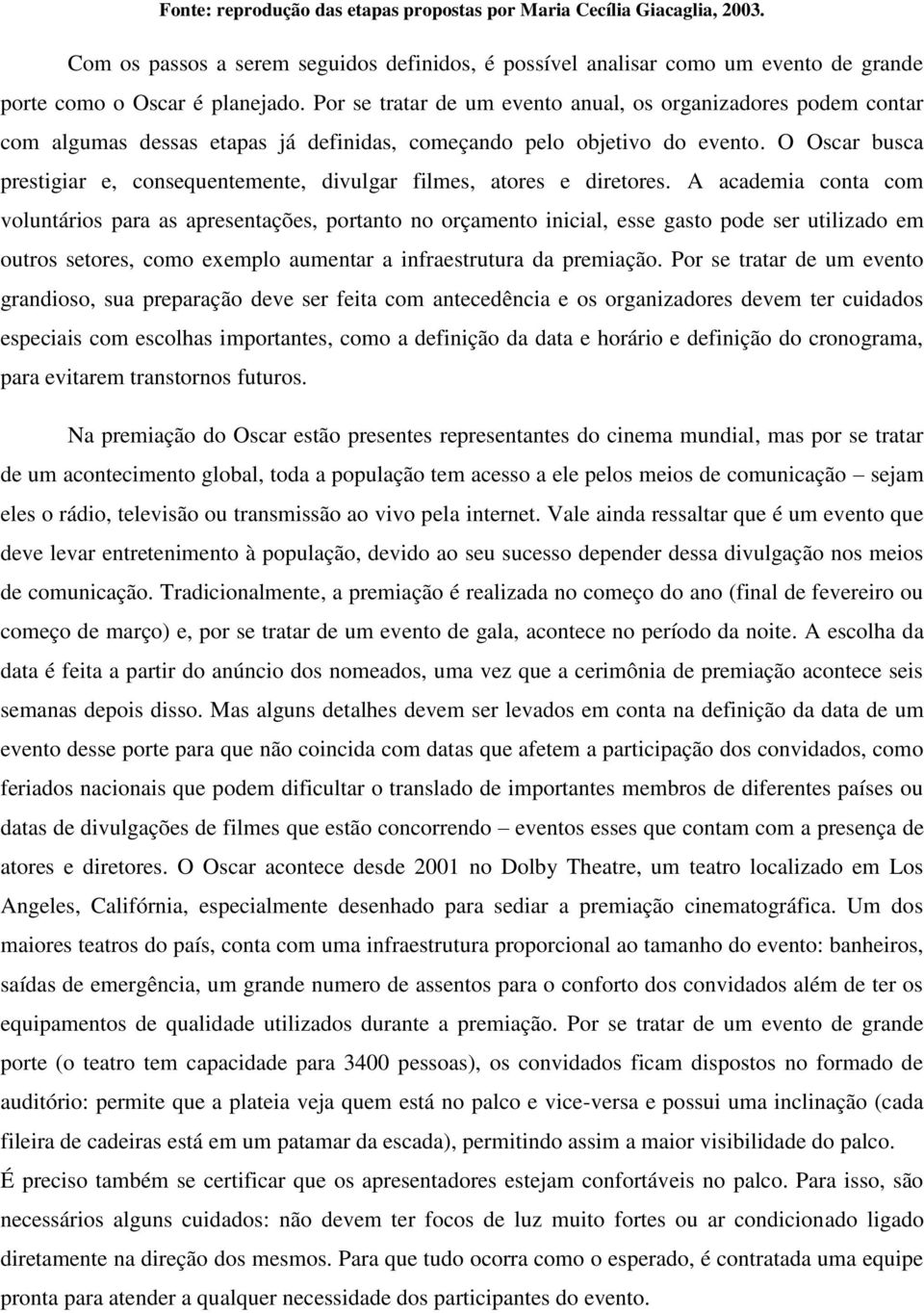 O Oscar busca prestigiar e, consequentemente, divulgar filmes, atores e diretores.