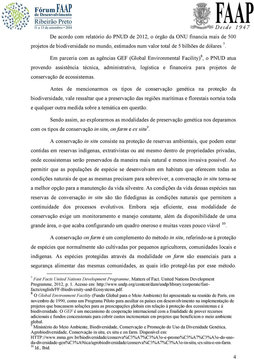 Antes de mencionarmos os tipos de conservação genética na proteção da biodiversidade, vale ressaltar que a preservação das regiões marítimas e florestais norteia toda e qualquer outra medida sobre a