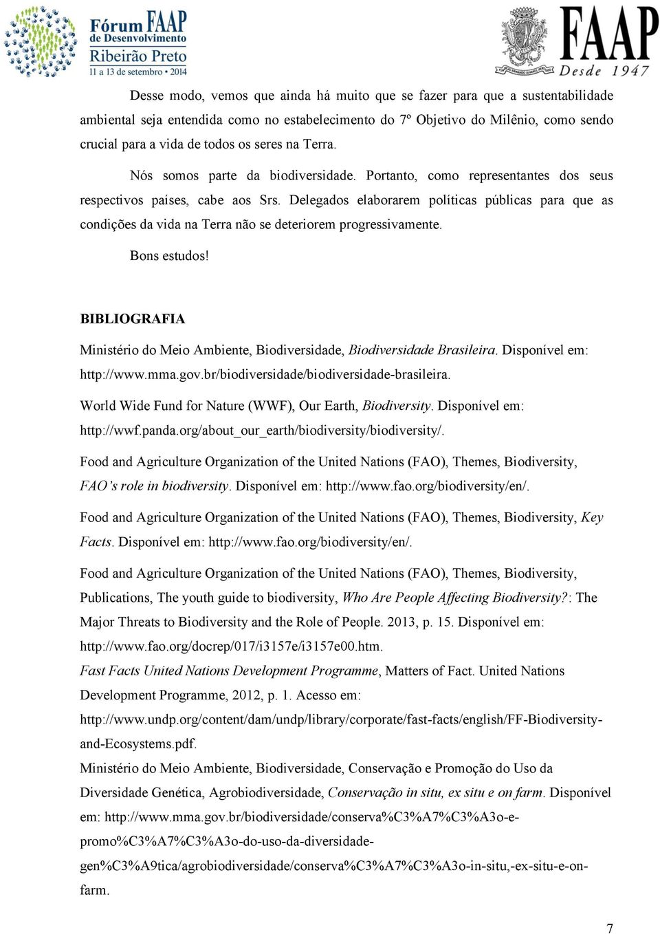 Delegados elaborarem políticas públicas para que as condições da vida na Terra não se deteriorem progressivamente. Bons estudos!