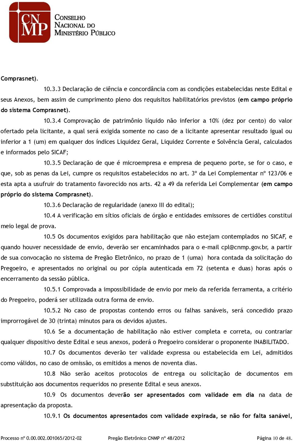 Comprovação de patrimônio líquido não inferior a 10% (dez por cento) do valor ofertado pela licitante, a qual será exigida somente no caso de a licitante apresentar resultado igual ou inferior a 1