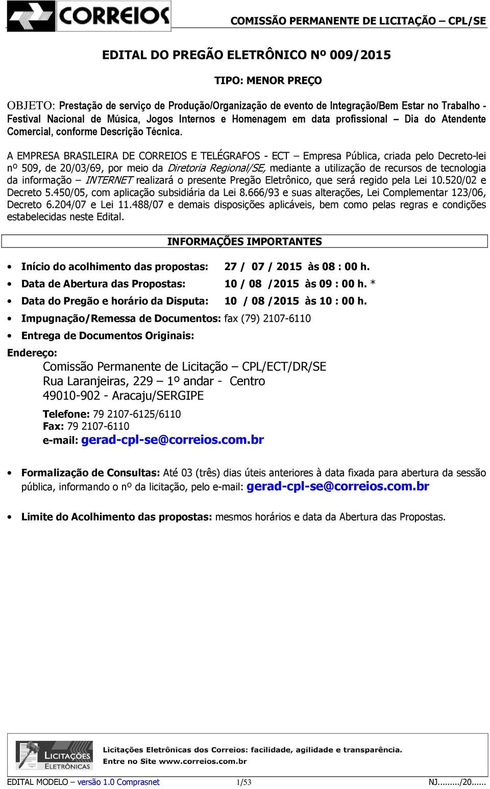 A EMPRESA BRASILEIRA DE CORREIOS E TELÉGRAFOS - ECT Empresa Pública, criada pelo Decreto-lei nº 509, de 20/03/69, por meio da Diretoria Regional/SE, mediante a utilização de recursos de tecnologia da