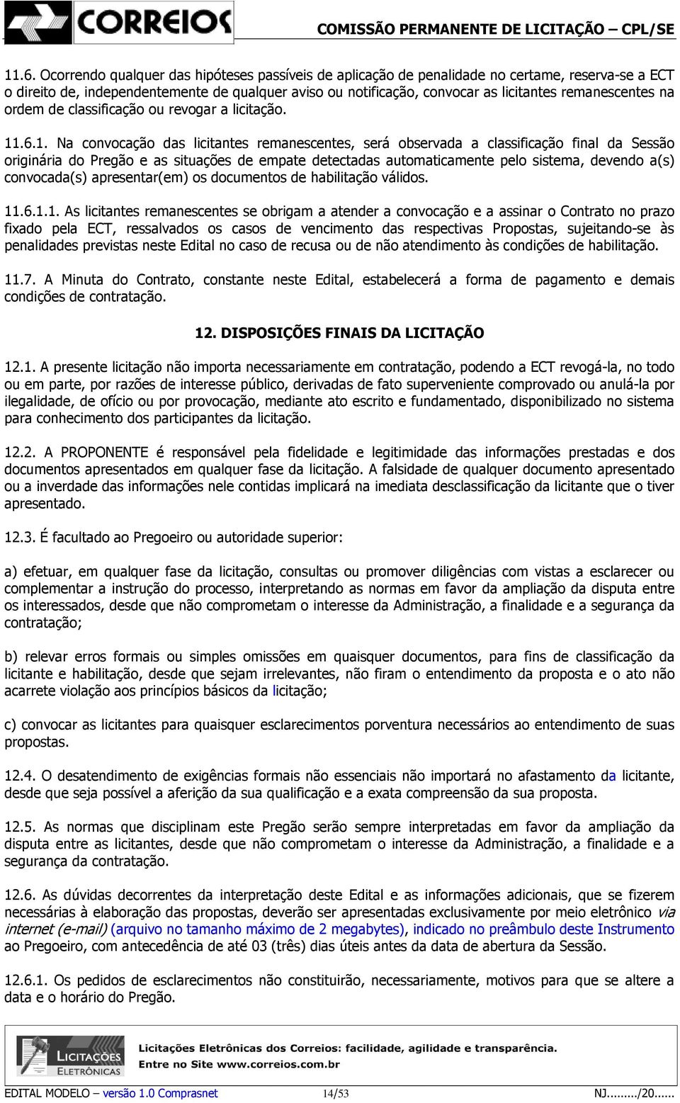 .6.1. Na convocação das licitantes remanescentes, será observada a classificação final da Sessão originária do Pregão e as situações de empate detectadas automaticamente pelo sistema, devendo a(s)