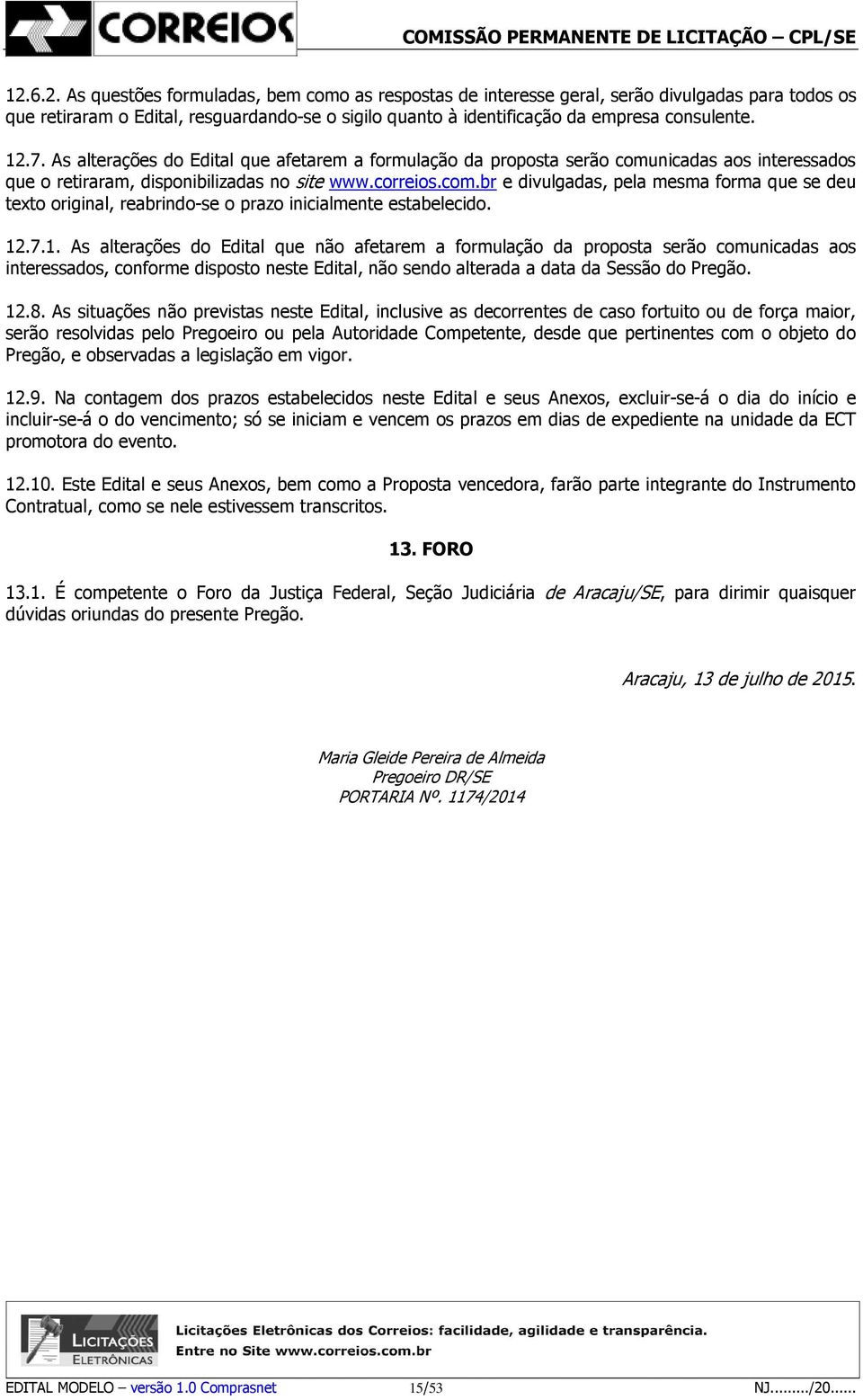 12.7.1. As alterações do Edital que não afetarem a formulação da proposta serão comunicadas aos interessados, conforme disposto neste Edital, não sendo alterada a data da Sessão do Pregão. 12.8.