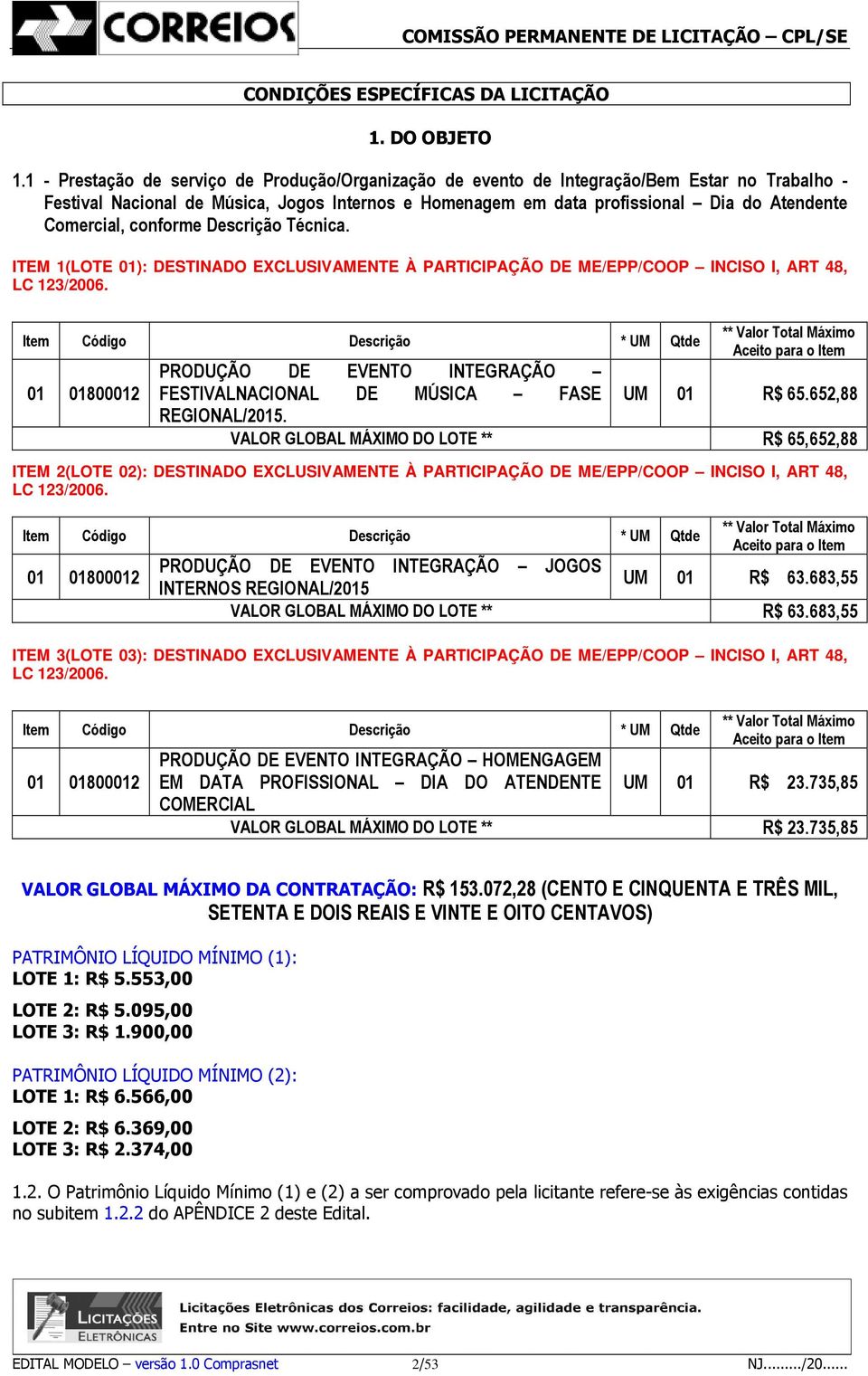 Comercial, conforme Descrição Técnica. ITEM 1(LOTE 01): DESTINADO EXCLUSIVAMENTE À PARTICIPAÇÃO DE ME/EPP/COOP INCISO I, ART 48, LC 123/2006.