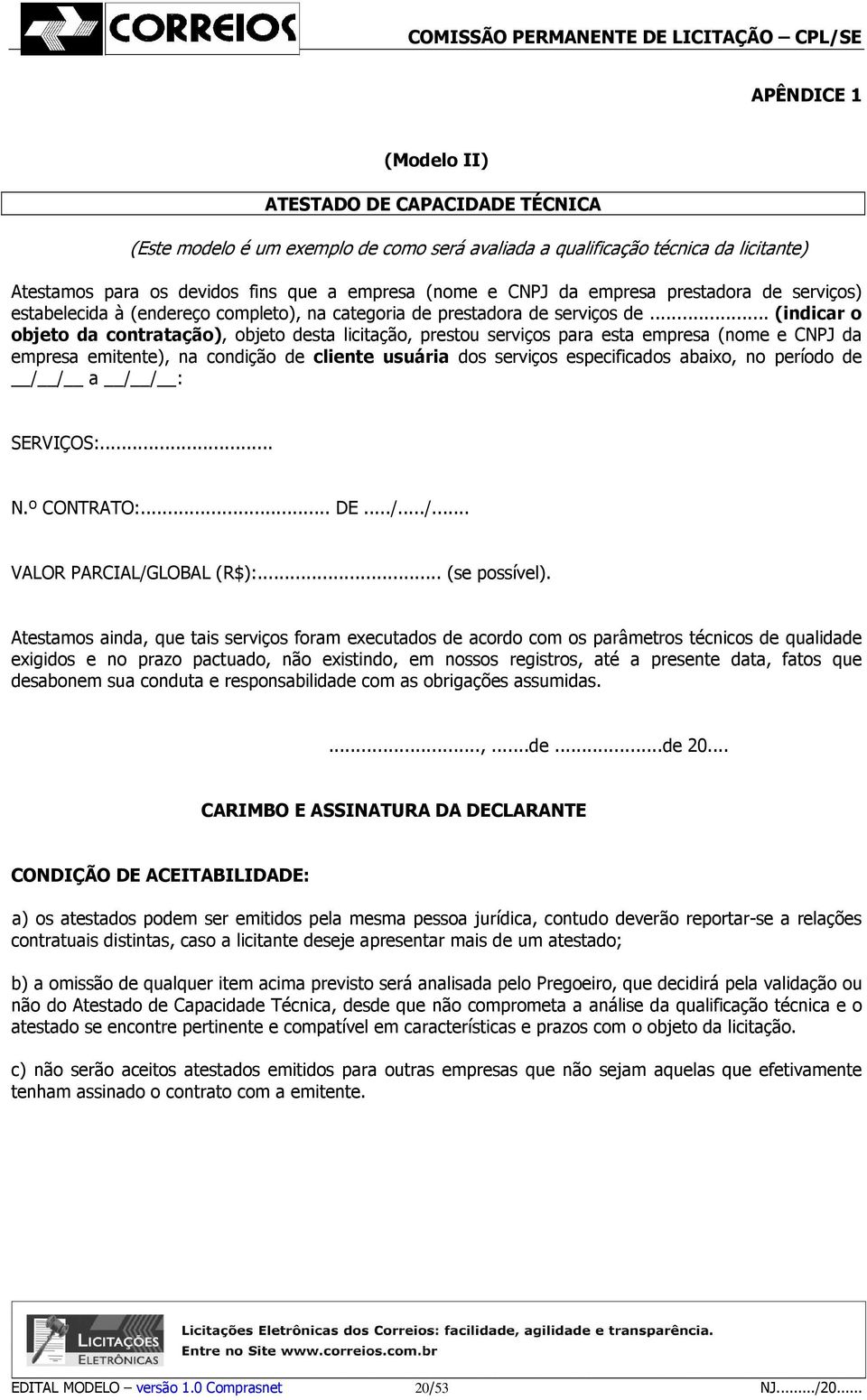 .. (indicar o objeto da contratação), objeto desta licitação, prestou serviços para esta empresa (nome e CNPJ da empresa emitente), na condição de cliente usuária dos serviços especificados abaixo,