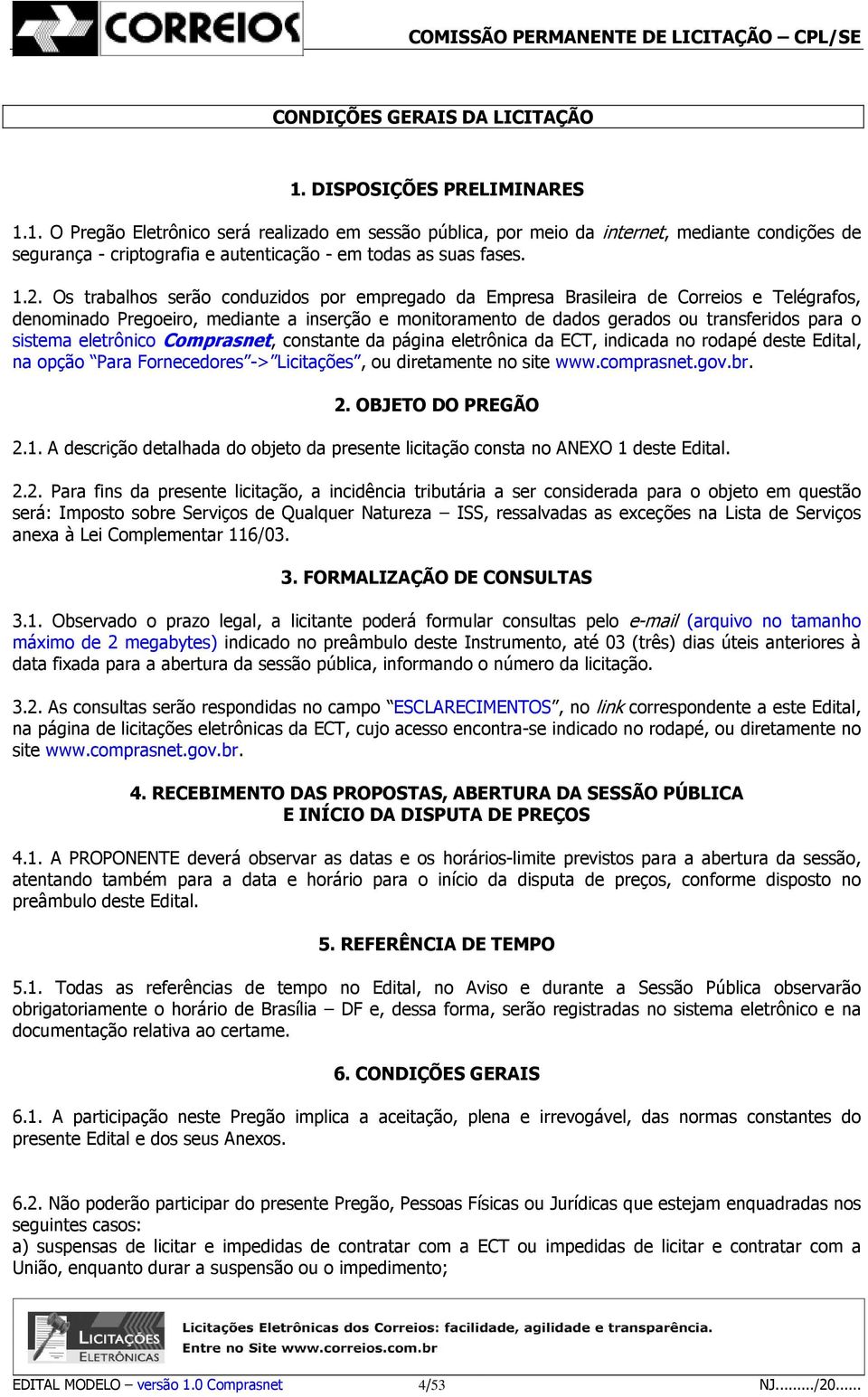 sistema eletrônico Comprasnet, constante da página eletrônica da ECT, indicada no rodapé deste Edital, na opção Para Fornecedores -> Licitações, ou diretamente no site www.comprasnet.gov.br. 2.