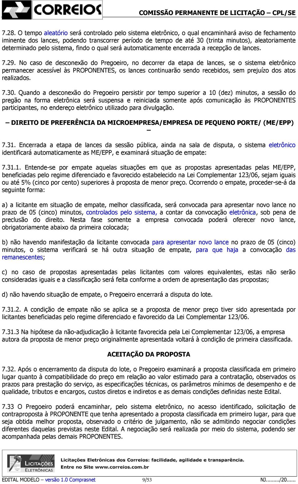 No caso de desconexão do Pregoeiro, no decorrer da etapa de lances, se o sistema eletrônico permanecer acessível às PROPONENTES, os lances continuarão sendo recebidos, sem prejuízo dos atos