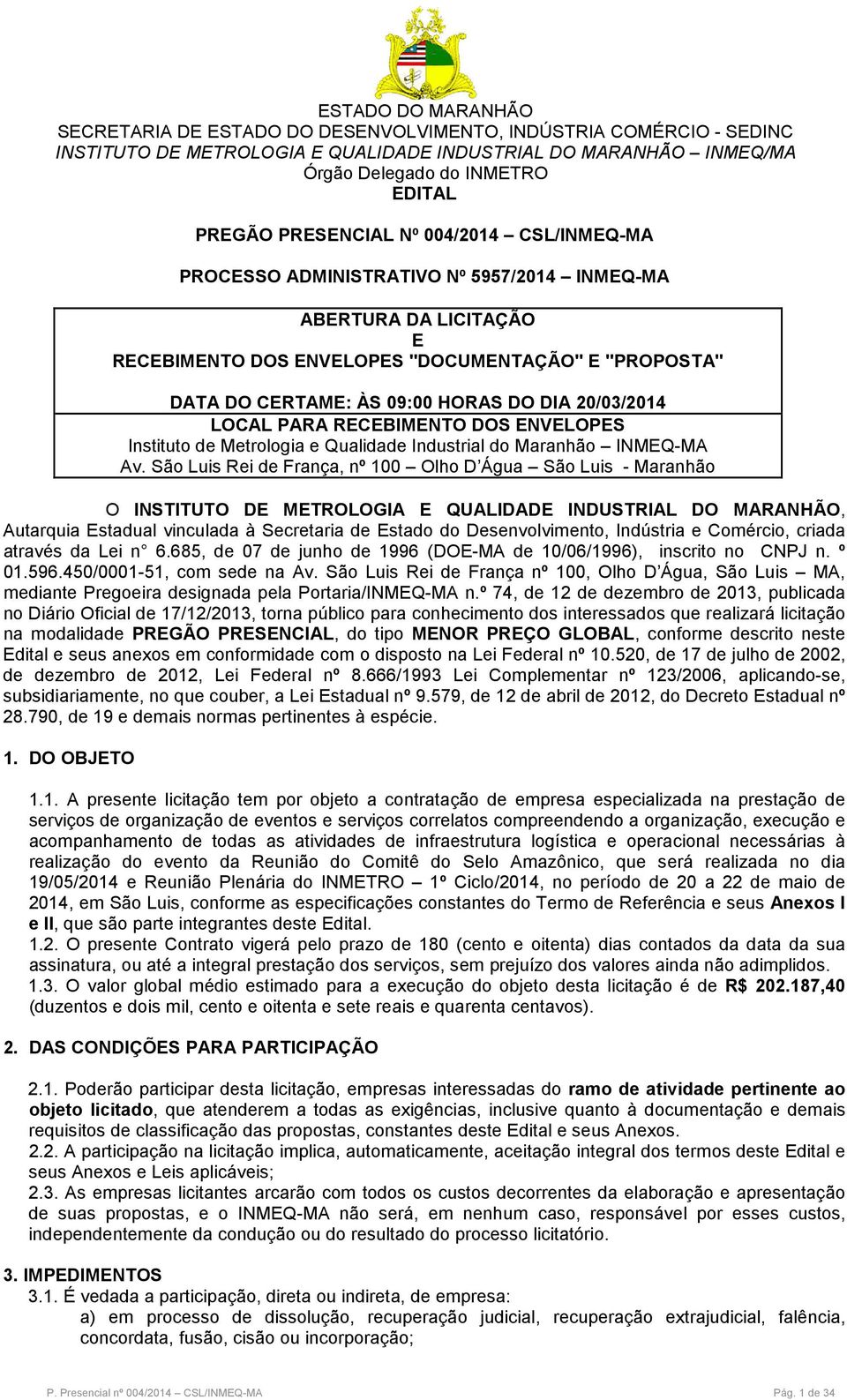 São Luis Rei de França, nº 100 Olho D Água São Luis - Maranhão O INSTITUTO DE METROLOGIA E QUALIDADE INDUSTRIAL DO MARANHÃO, Autarquia Estadual vinculada à Secretaria de Estado do Desenvolvimento,