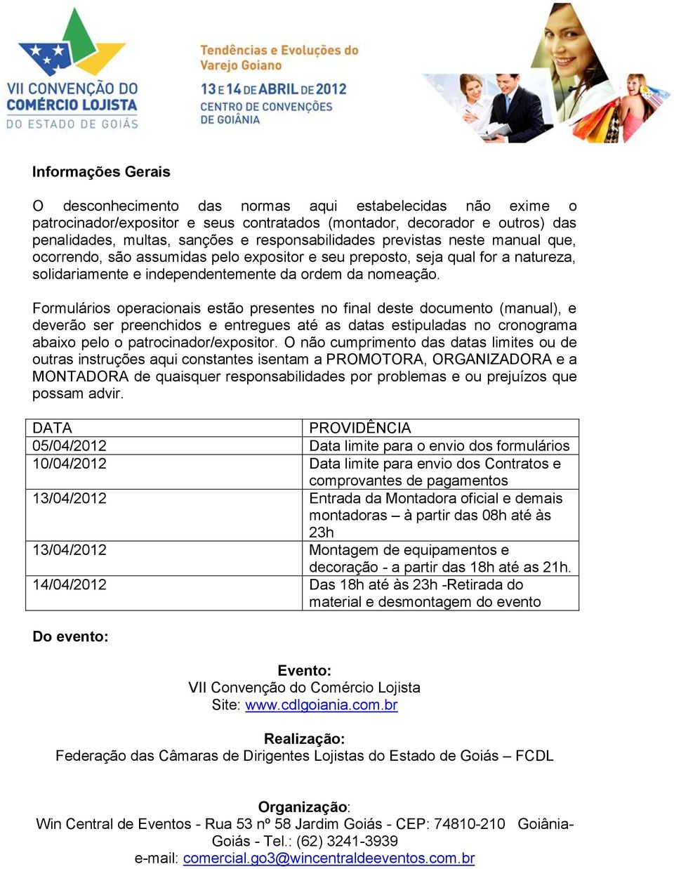 Formulários operacionais estão presentes no final deste documento (manual), e deverão ser preenchidos e entregues até as datas estipuladas no cronograma abaixo pelo o patrocinador/expositor.