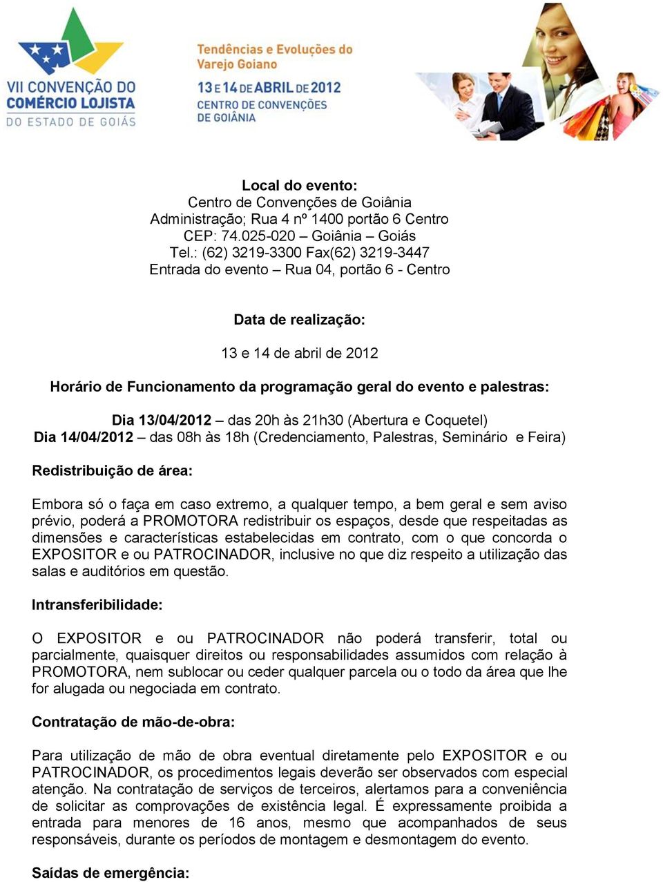 13/04/2012 das 20h às 21h30 (Abertura e Coquetel) Dia 14/04/2012 das 08h às 18h (Credenciamento, Palestras, Seminário e Feira) Redistribuição de área: Embora só o faça em caso extremo, a qualquer