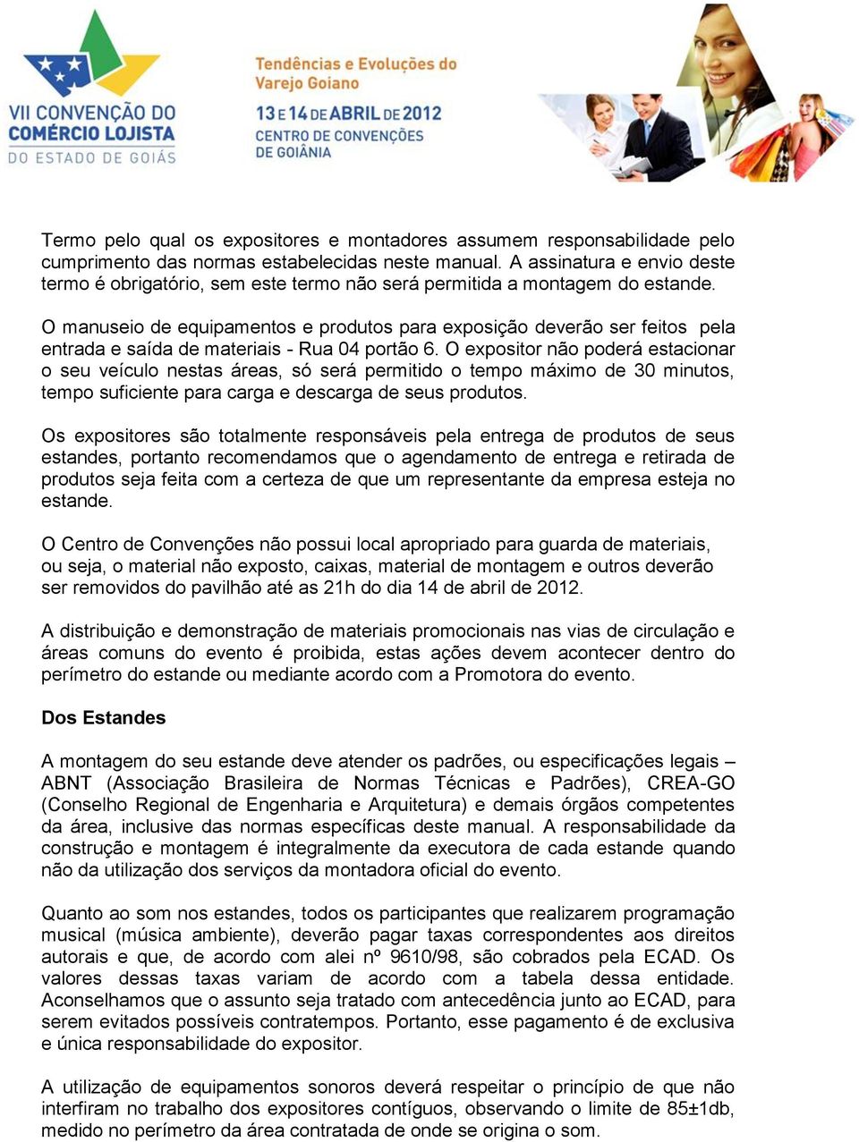 O manuseio de equipamentos e produtos para exposição deverão ser feitos pela entrada e saída de materiais - Rua 04 portão 6.