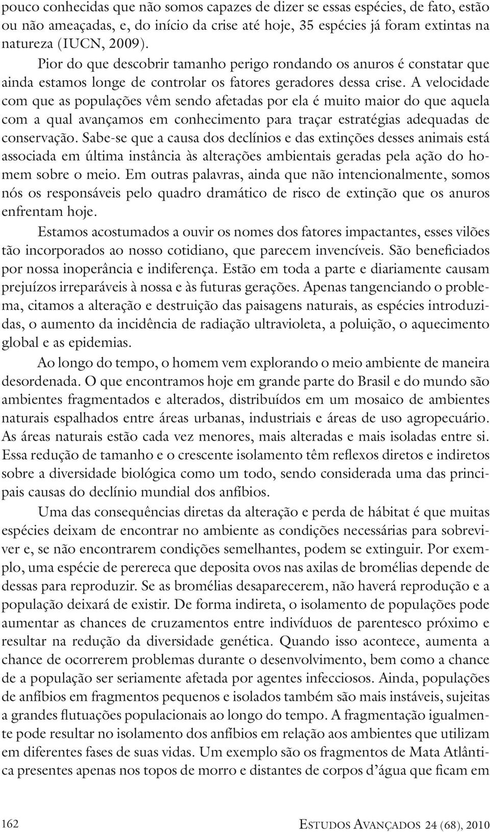 A velocidade com que as populações vêm sendo afetadas por ela é muito maior do que aquela com a qual avançamos em conhecimento para traçar estratégias adequadas de conservação.