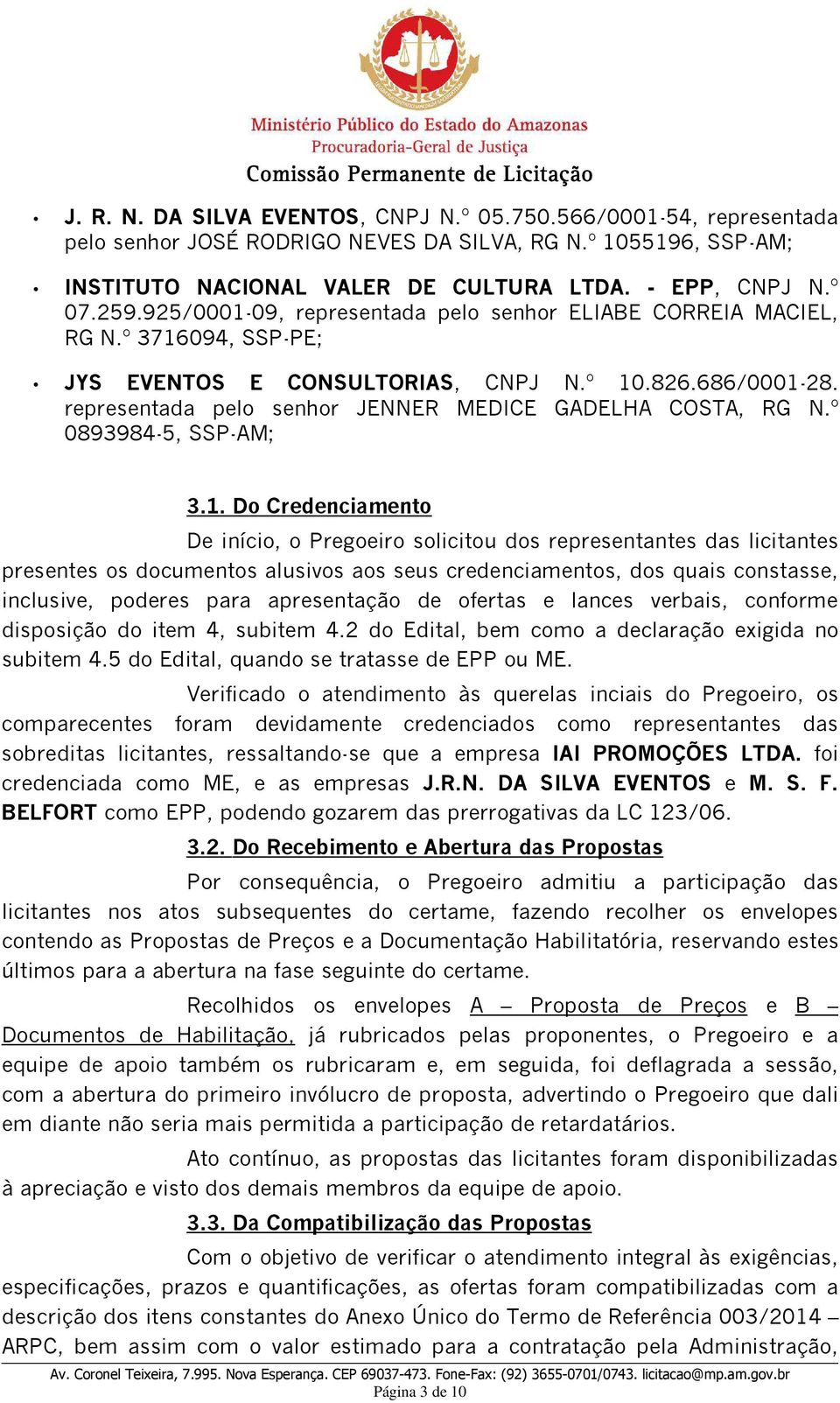 representada pelo senhor JENNER MEDICE GADELHA COSTA, RG N.º 0893984-5, SSP-AM; 3.1.