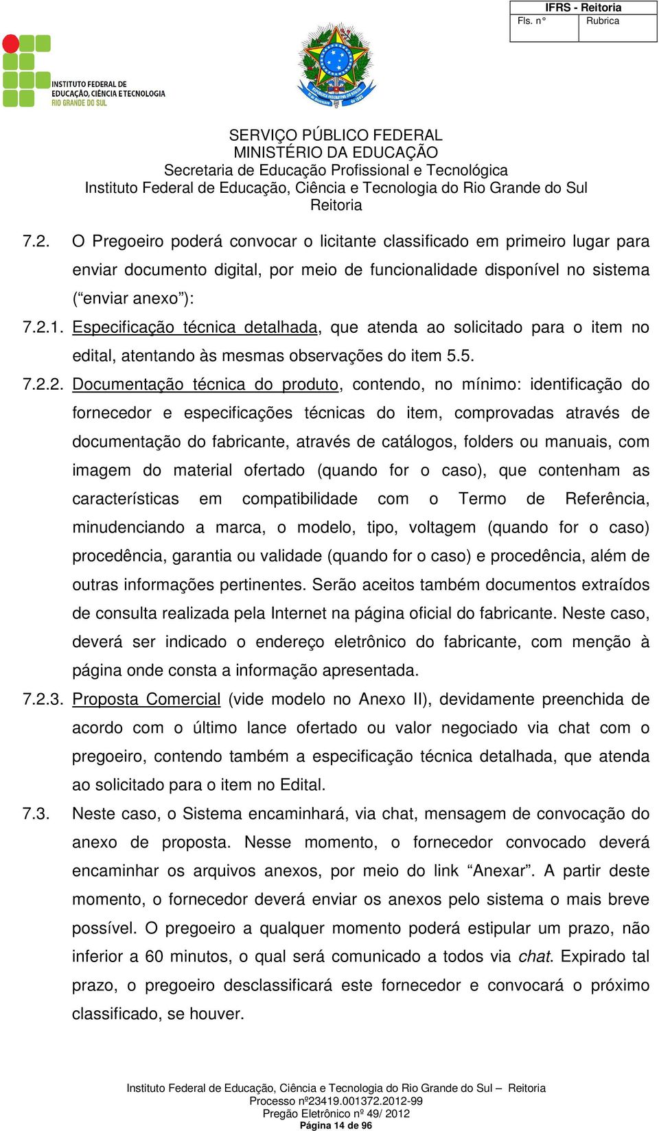 2. Documentação técnica do produto, contendo, no mínimo: identificação do fornecedor e especificações técnicas do item, comprovadas através de documentação do fabricante, através de catálogos,