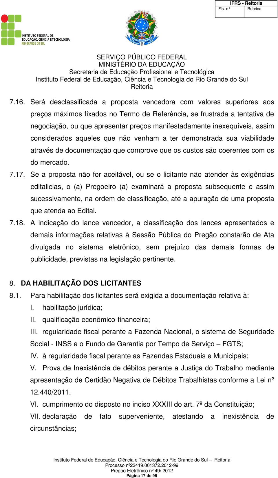 inexequíveis, assim considerados aqueles que não venham a ter demonstrada sua viabilidade através de documentação que comprove que os custos são coerentes com os do mercado. 7.17.