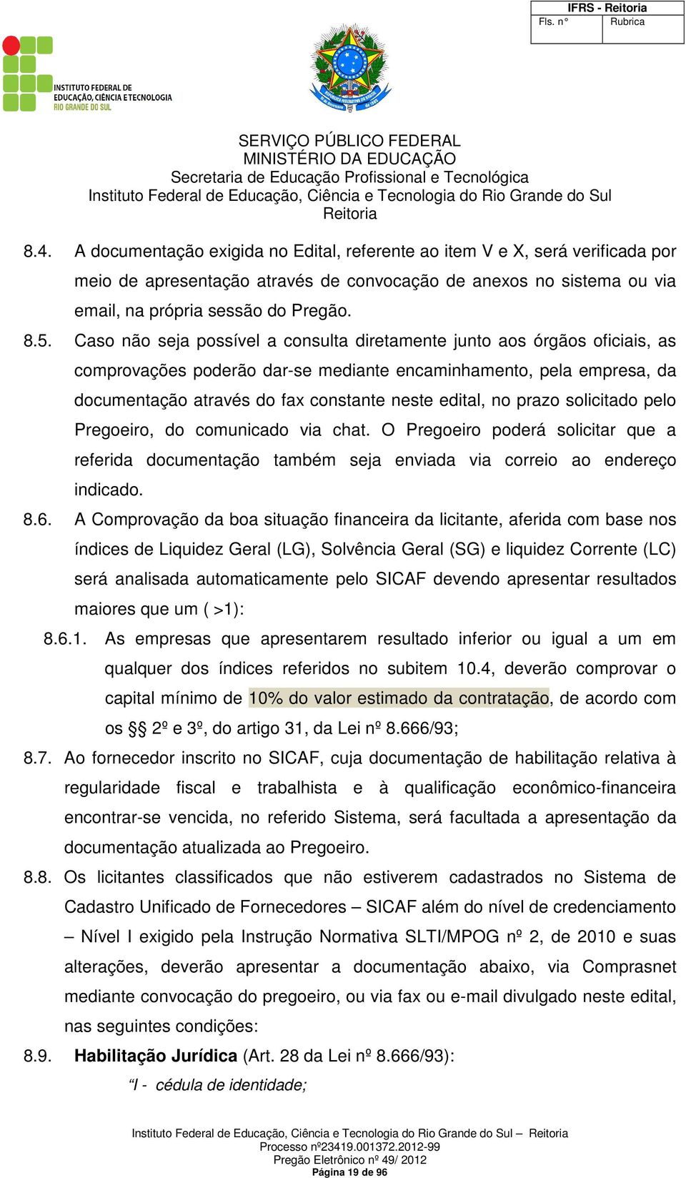 no prazo solicitado pelo Pregoeiro, do comunicado via chat. O Pregoeiro poderá solicitar que a referida documentação também seja enviada via correio ao endereço indicado. 8.6.