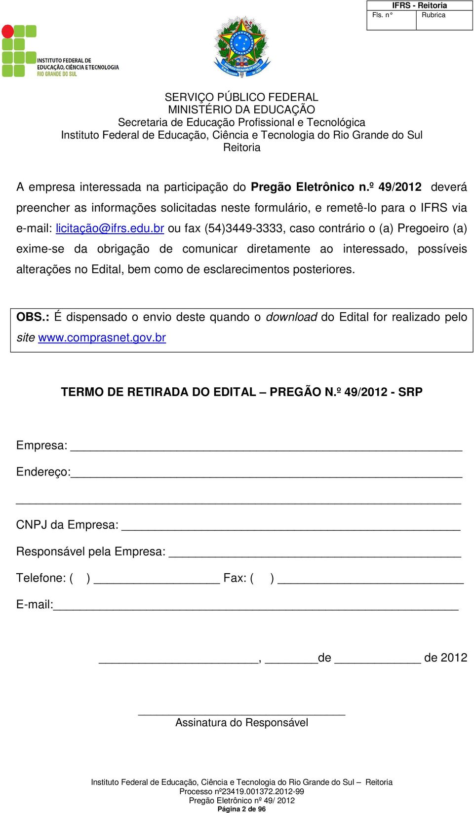 br ou fax (54)3449-3333, caso contrário o (a) Pregoeiro (a) exime-se da obrigação de comunicar diretamente ao interessado, possíveis alterações no Edital, bem como de