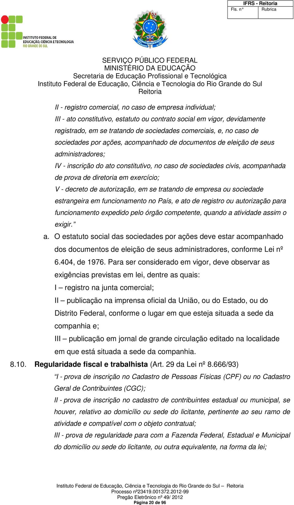 exercício; V - decreto de autorização, em se tratando de empresa ou sociedade estrangeira em funcionamento no País, e ato de registro ou autorização para funcionamento expedido pelo órgão competente,