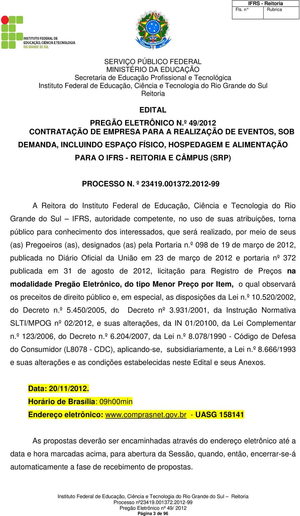 2012-99 A Reitora do Instituto Federal de Educação, Ciência e Tecnologia do Rio Grande do Sul IFRS, autoridade competente, no uso de suas atribuições, torna público para conhecimento dos