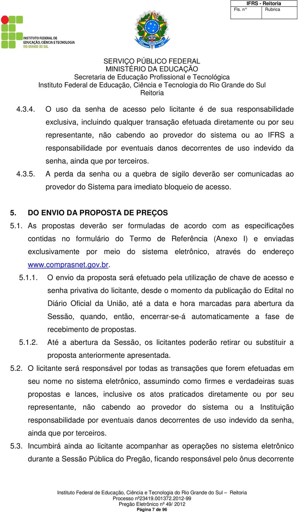 IFRS a responsabilidade por eventuais danos decorrentes de uso indevido da senha, ainda que por terceiros. 4.3.5.