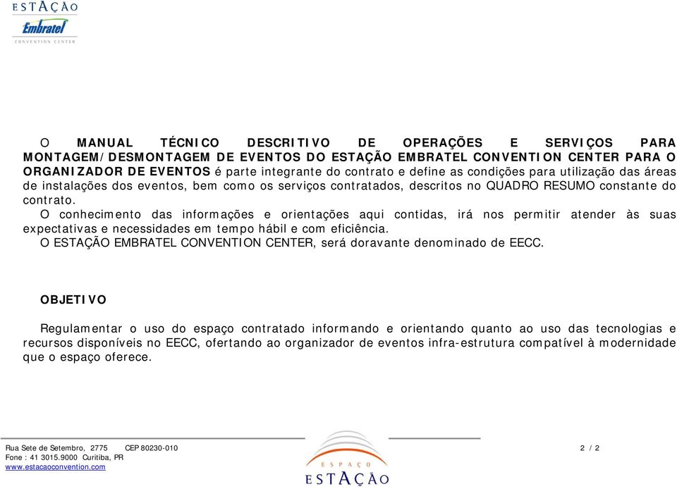 O conhecimento das informações e orientações aqui contidas, irá nos permitir atender às suas expectativas e necessidades em tempo hábil e com eficiência.