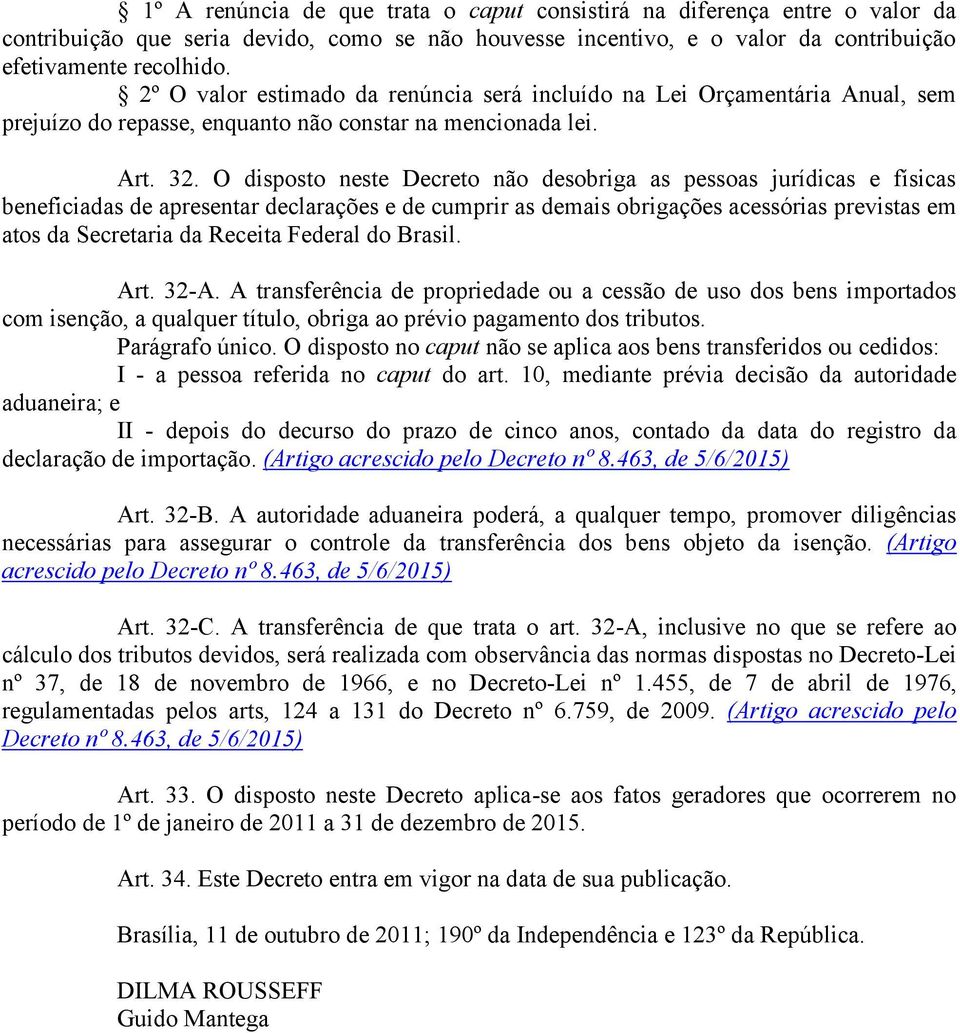 O disposto neste Decreto não desobriga as pessoas jurídicas e físicas beneficiadas de apresentar declarações e de cumprir as demais obrigações acessórias previstas em atos da Secretaria da Receita