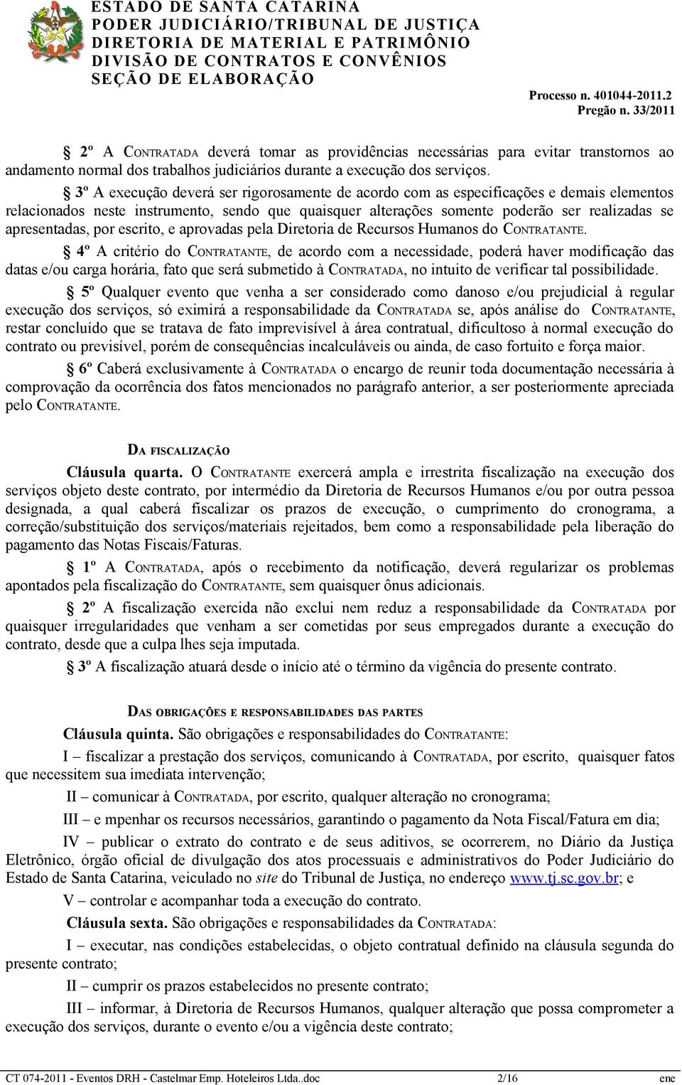 apresentadas, por escrito, e aprovadas pela Diretoria de Recursos Humanos do CONTRATANTE.