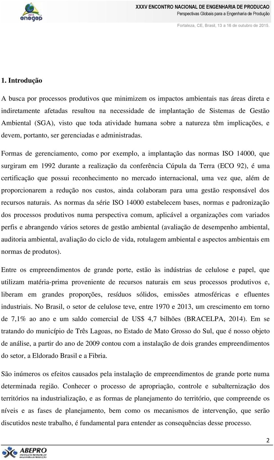 Formas de gerenciamento, como por exemplo, a implantação das normas ISO 14000, que surgiram em 1992 durante a realização da conferência Cúpula da Terra (ECO 92), é uma certificação que possui