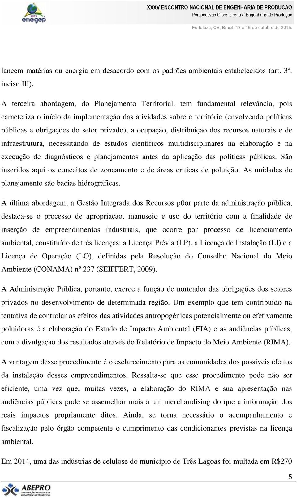 do setor privado), a ocupação, distribuição dos recursos naturais e de infraestrutura, necessitando de estudos científicos multidisciplinares na elaboração e na execução de diagnósticos e