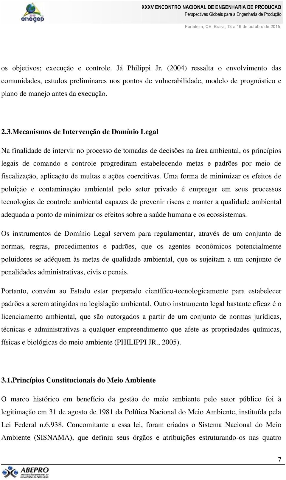 Mecanismos de Intervenção de Domínio Legal Na finalidade de intervir no processo de tomadas de decisões na área ambiental, os princípios legais de comando e controle progrediram estabelecendo metas e