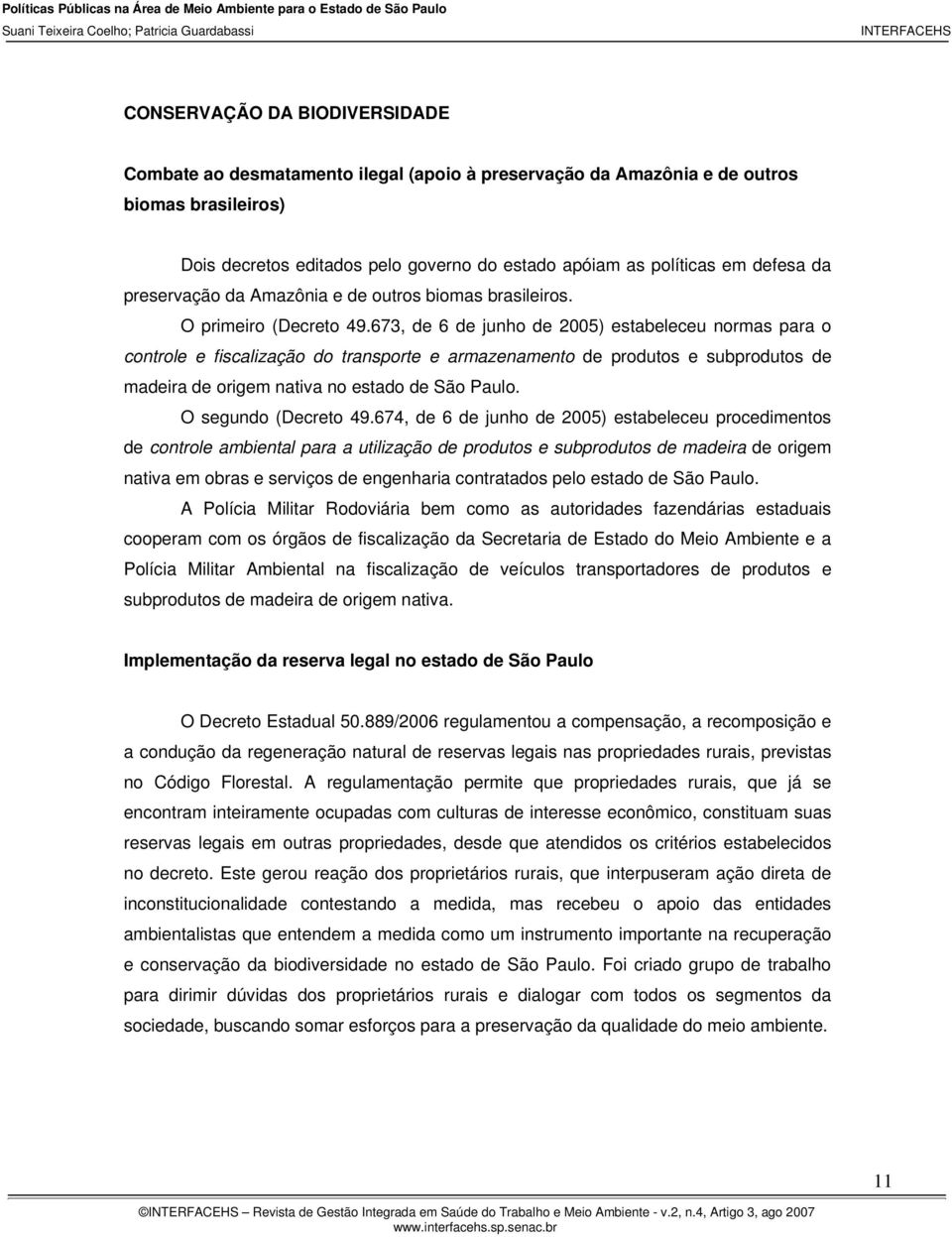 673, de 6 de junho de 2005) estabeleceu normas para o controle e fiscalização do transporte e armazenamento de produtos e subprodutos de madeira de origem nativa no estado de São Paulo.