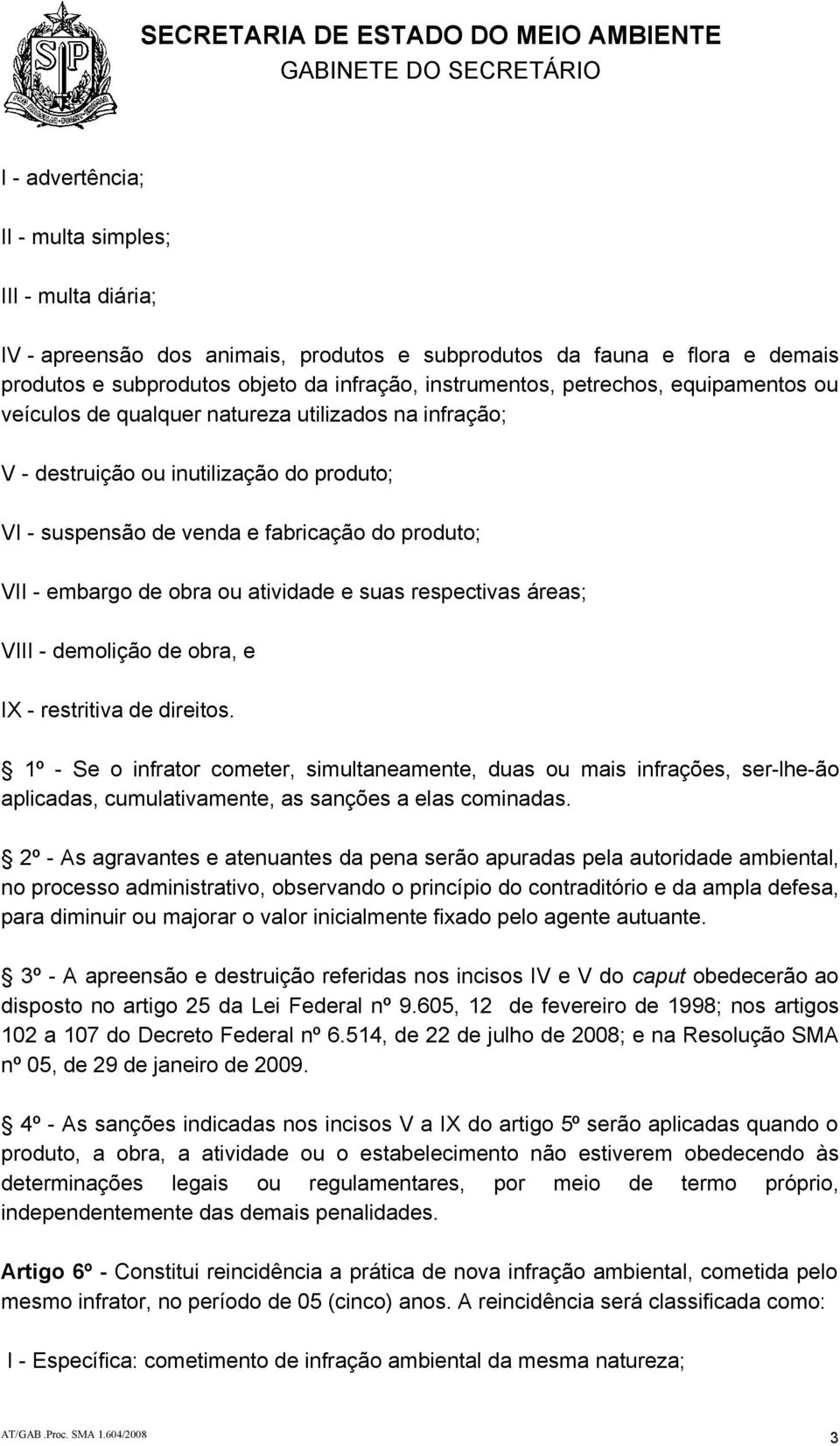 embargo de obra ou atividade e suas respectivas áreas; VIII - demolição de obra, e IX - restritiva de direitos.