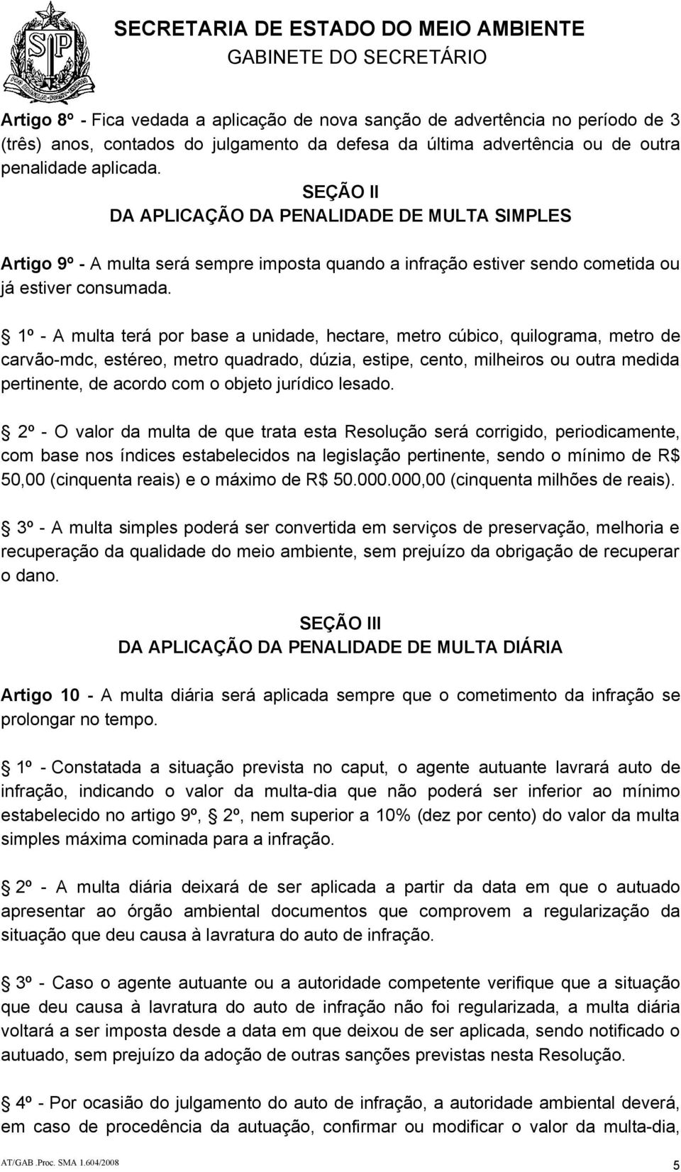 1º - A multa terá por base a unidade, hectare, metro cúbico, quilograma, metro de carvão-mdc, estéreo, metro quadrado, dúzia, estipe, cento, milheiros ou outra medida pertinente, de acordo com o