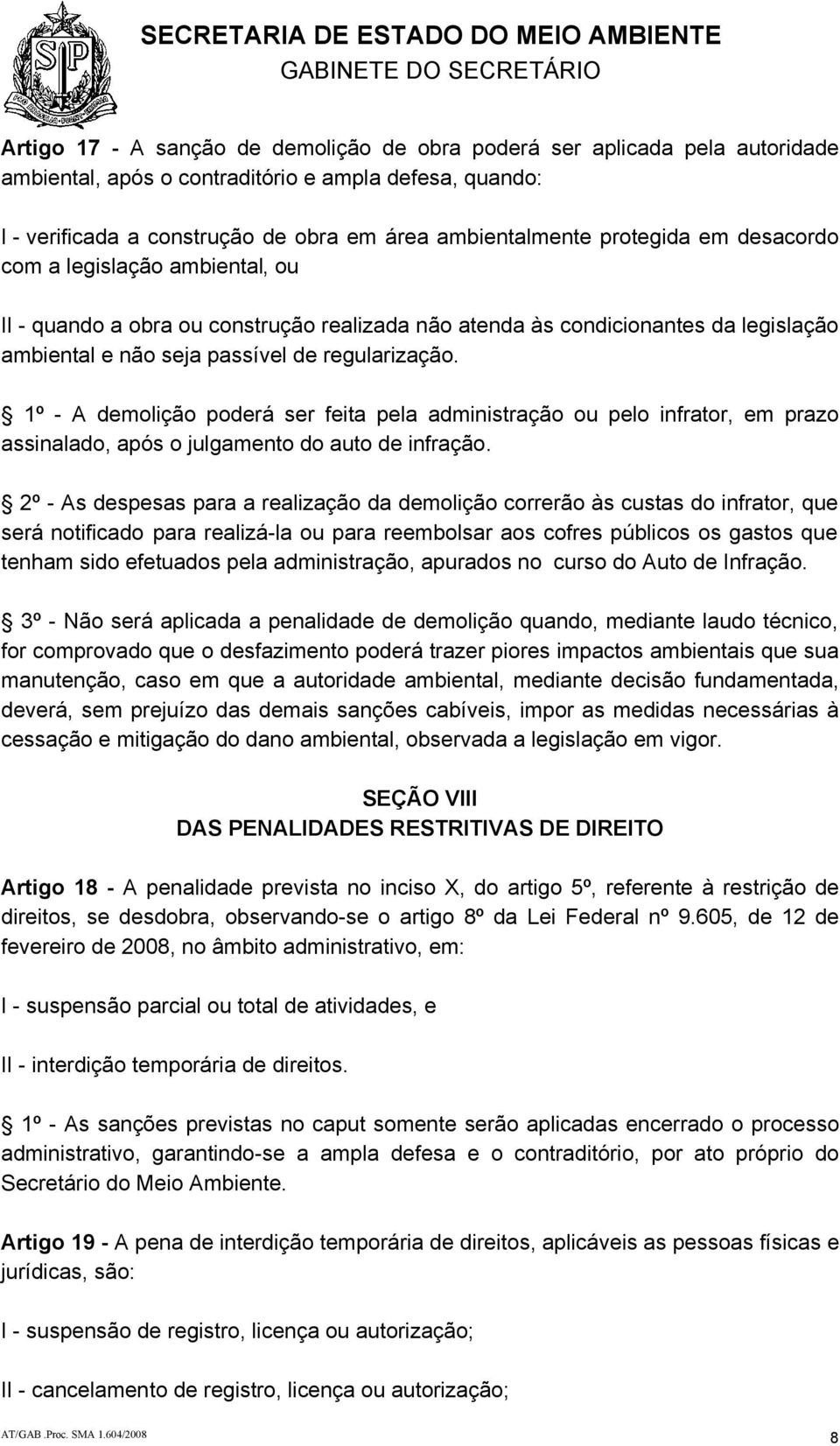 regularização. 1º - A demolição poderá ser feita pela administração ou pelo infrator, em prazo assinalado, após o julgamento do auto de infração.