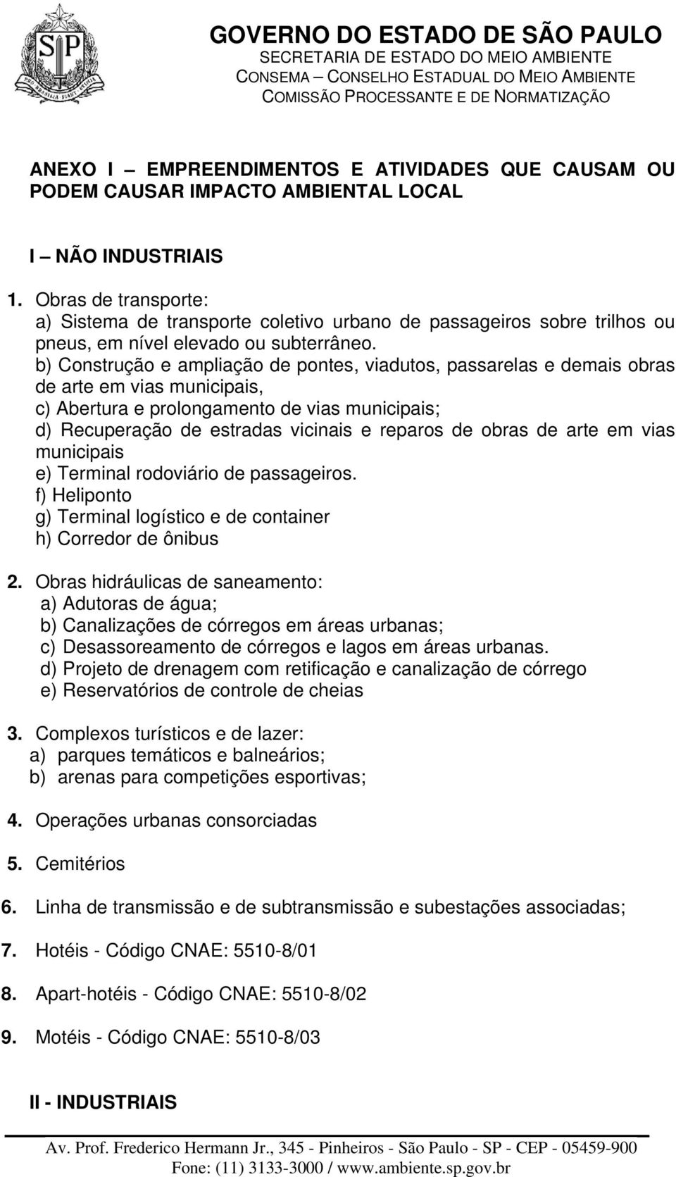 b) Construção e ampliação de pontes, viadutos, passarelas e demais obras de arte em vias municipais, c) Abertura e prolongamento de vias municipais; d) Recuperação de estradas vicinais e reparos de