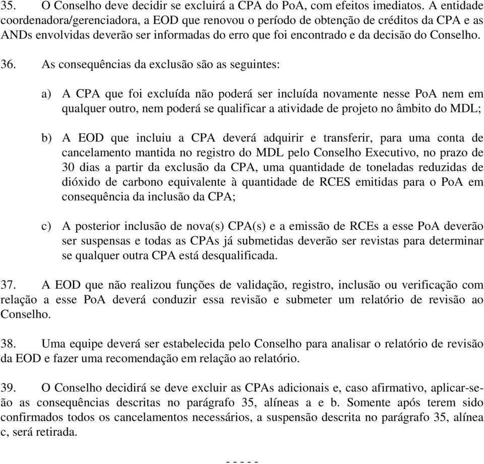 As consequências da exclusão são as seguintes: a) A CPA que foi excluída não poderá ser incluída novamente nesse PoA nem em qualquer outro, nem poderá se qualificar a atividade de projeto no âmbito