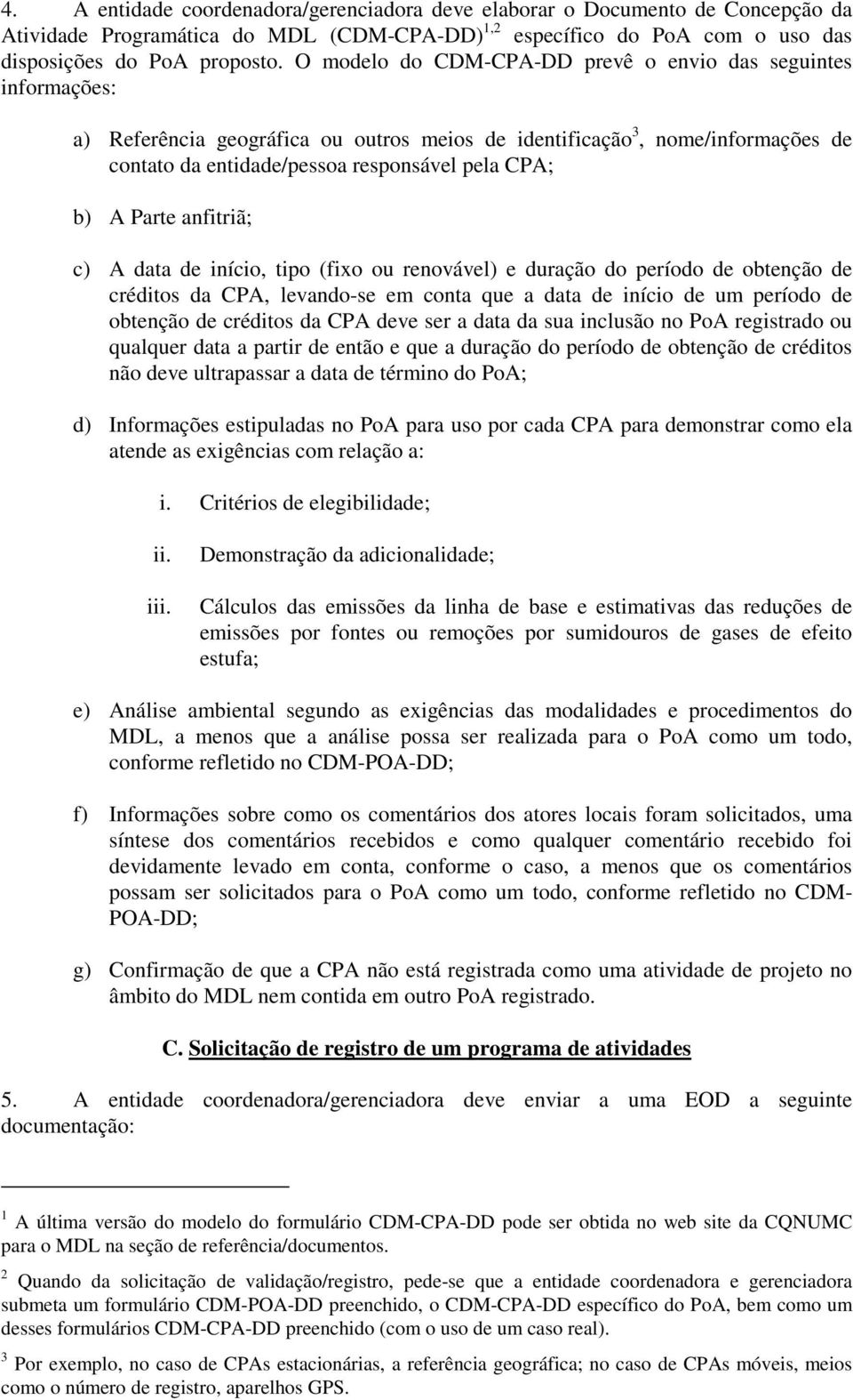 Parte anfitriã; c) A data de início, tipo (fixo ou renovável) e duração do período de obtenção de créditos da CPA, levando-se em conta que a data de início de um período de obtenção de créditos da