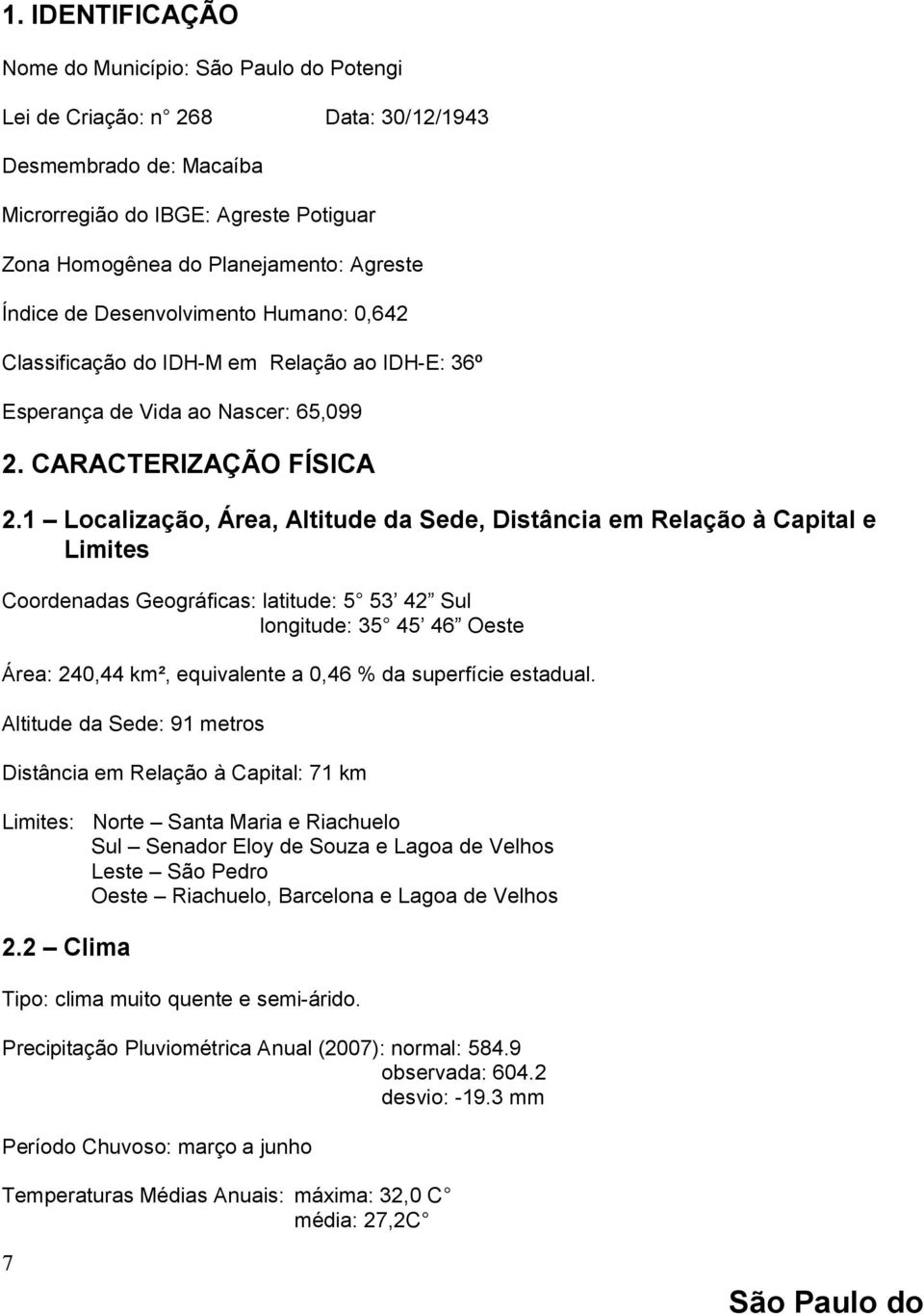 1 Localização, Área, Altitude da Sede, Distância em Relação à Capital e Limites Coordenadas Geográficas: latitude: 5 53 42 Sul longitude: 35 45 46 Oeste Área: 240,44 km², equivalente a 0,46 % da