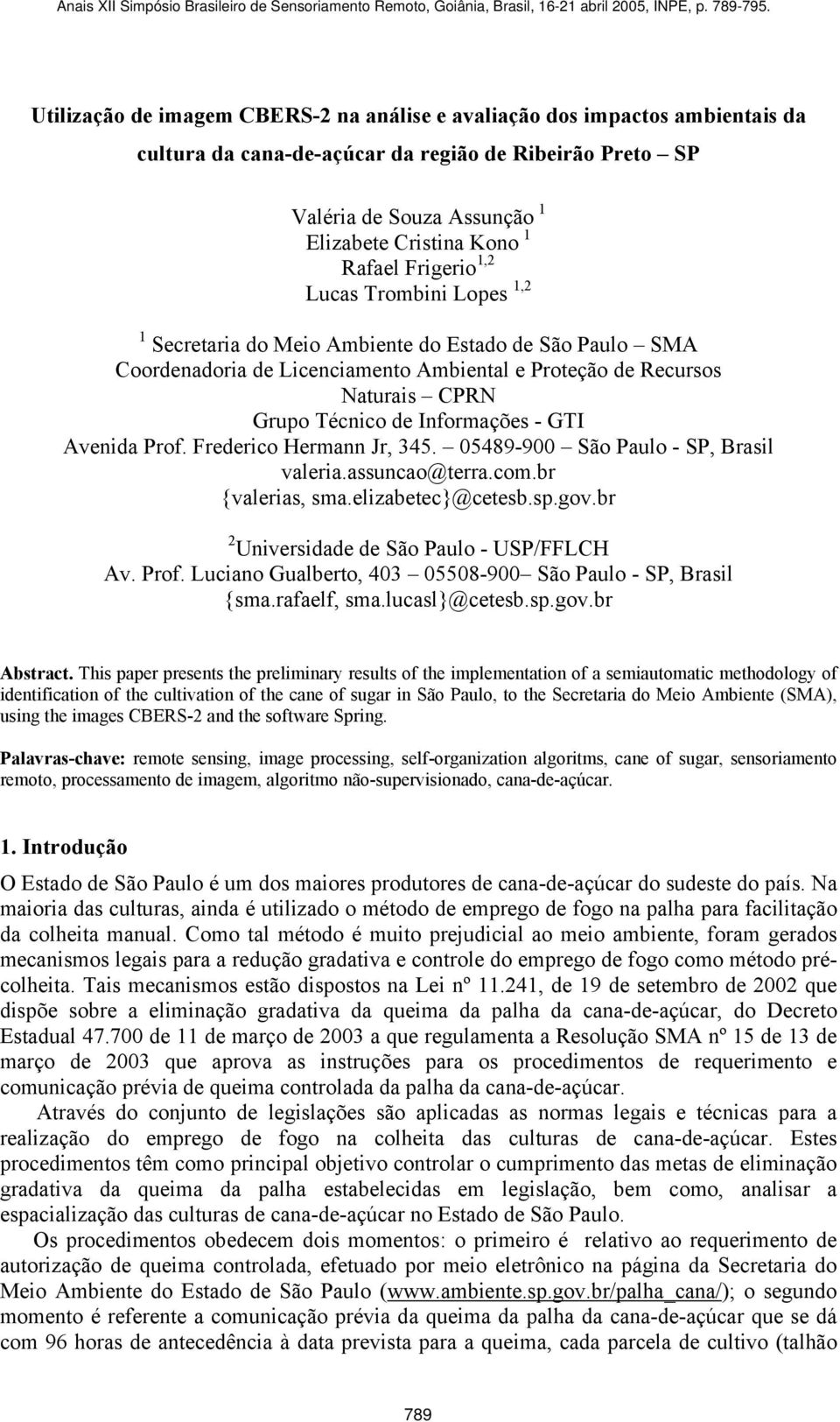 Informações - GTI Avenida Prof. Frederico Hermann Jr, 345. 05489-900 São Paulo - SP, Brasil valeria.assuncao@terra.com.br {valerias, sma.elizabetec}@cetesb.sp.gov.